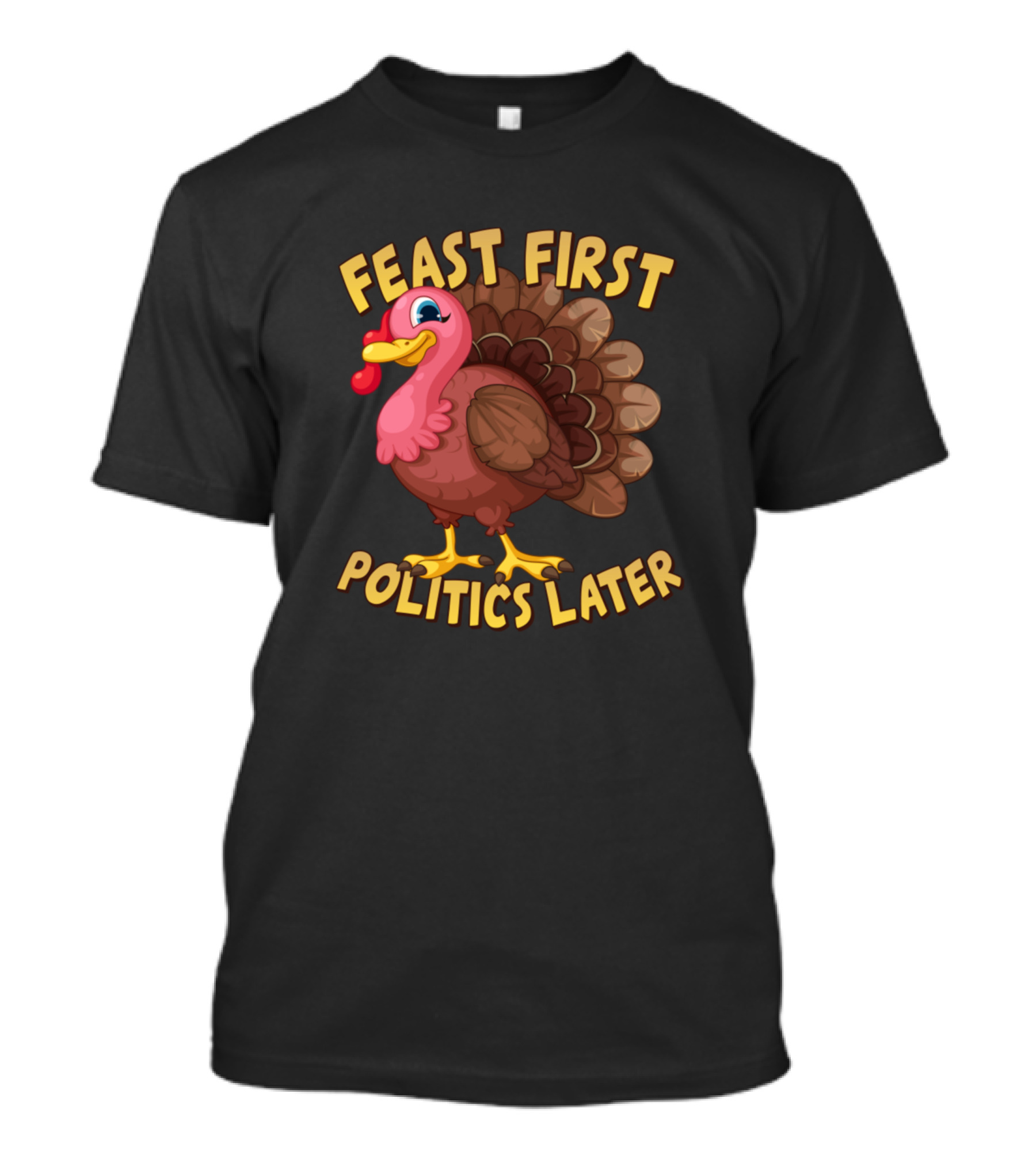 Feast First Politics Later Funny Thanksgiving Turkey T-Shirt
