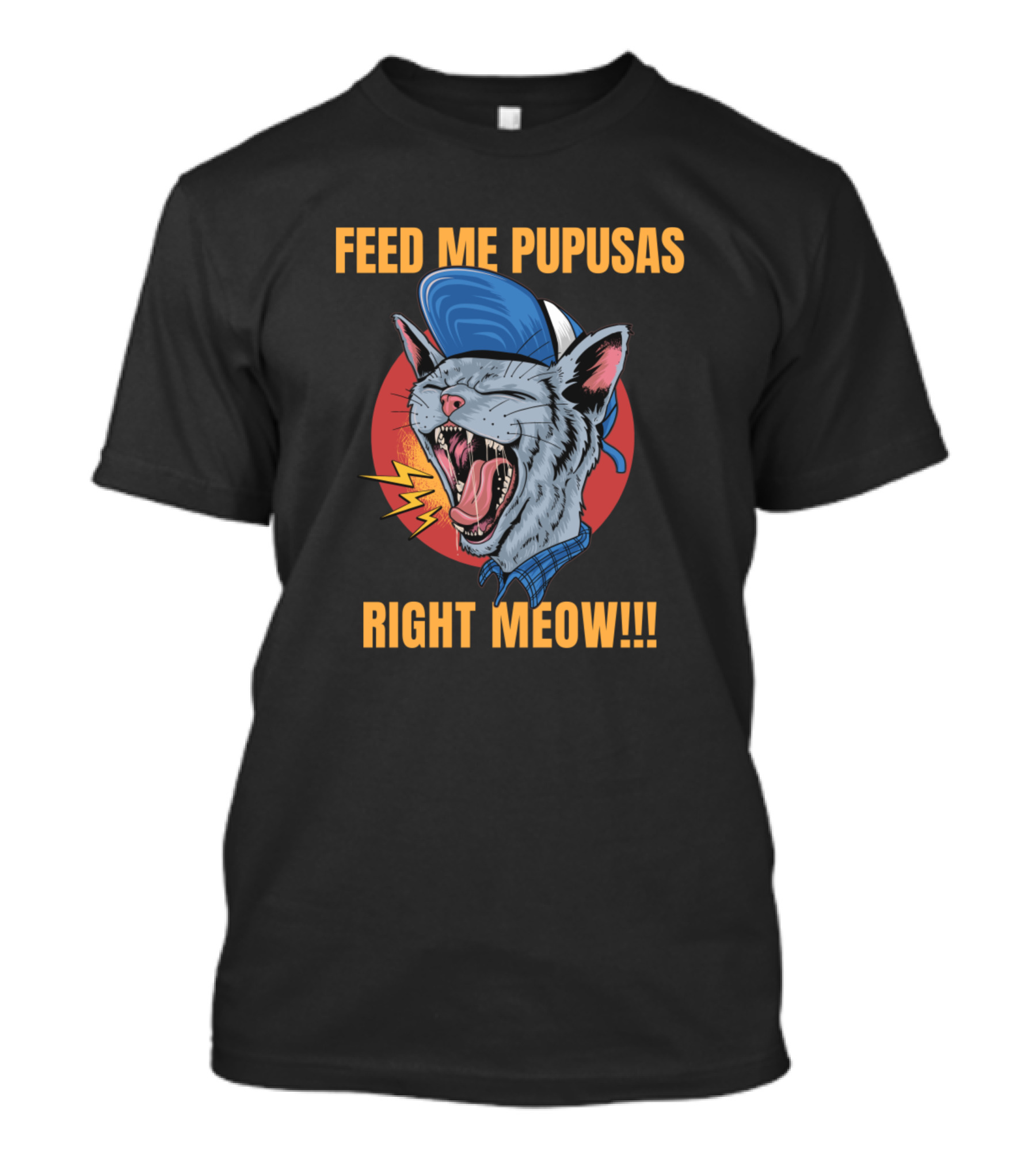 FEED ME PUPUSAS RIGHT MEOW T-Shirt