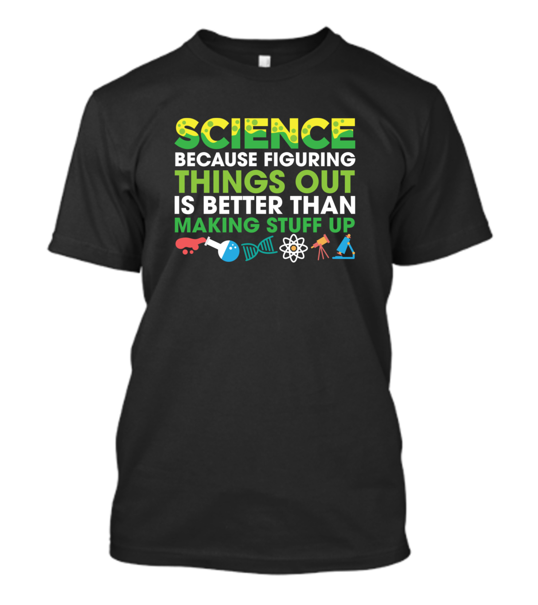SCIENCE Because Figuring Things Out Is Better Than Making Stuff Up Chemistry DNA Atom Telescope Microscope T-Shirt