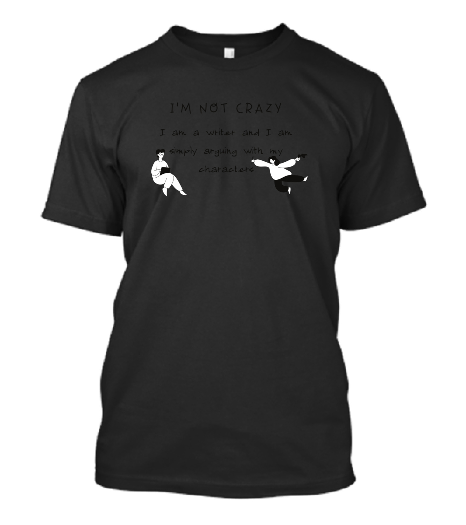I'm Not Crazy I Am A Writer And I Am Simply Arguing With My Characters T-Shirt
