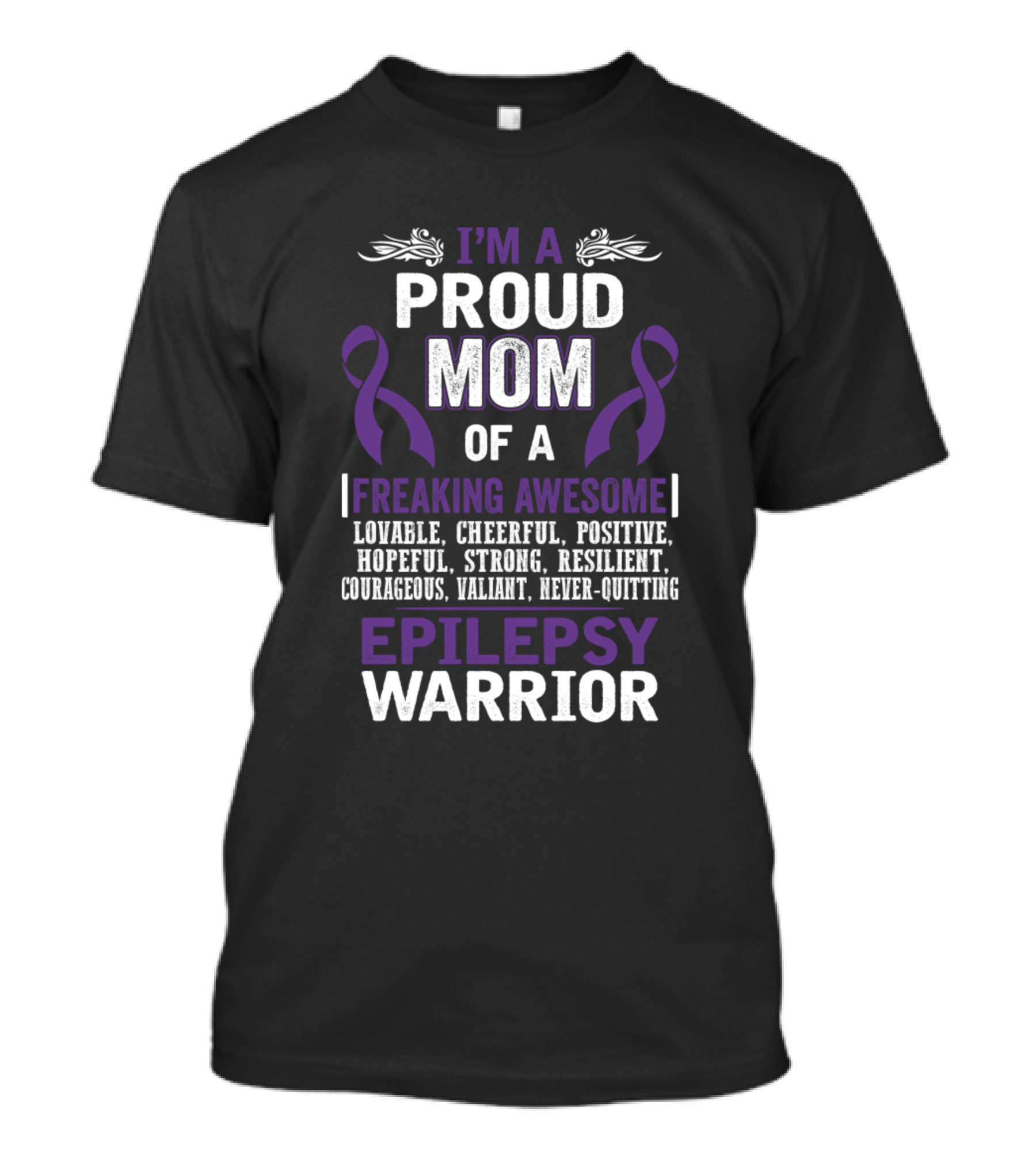 I'm A Proud Mom Of A Freaking Awesome Epilepsy Warrior Lovable Cheerful Positive Hopeful Strong Resilient Courageous Valiant Never-Quitting T-Shirt