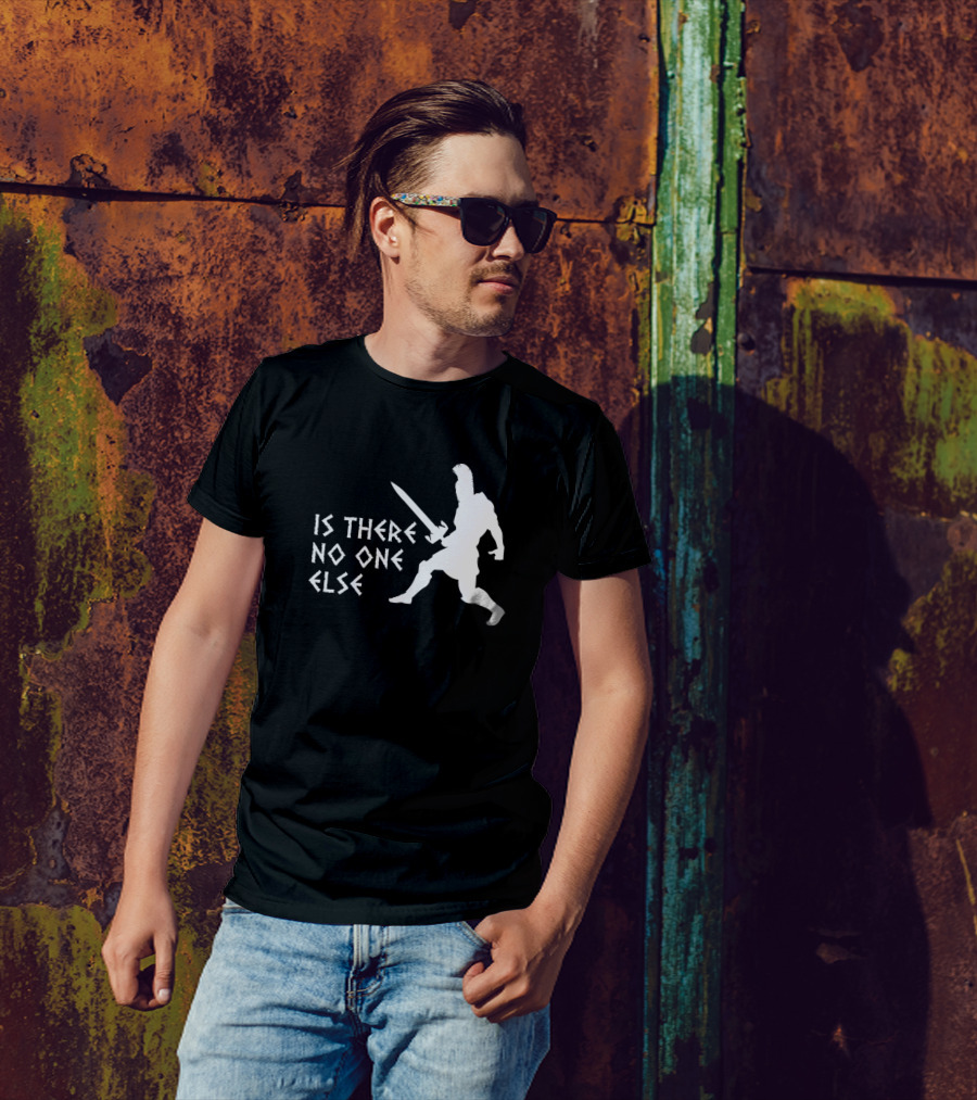 Is There No One Else Gladiator Warrior T-Shirt