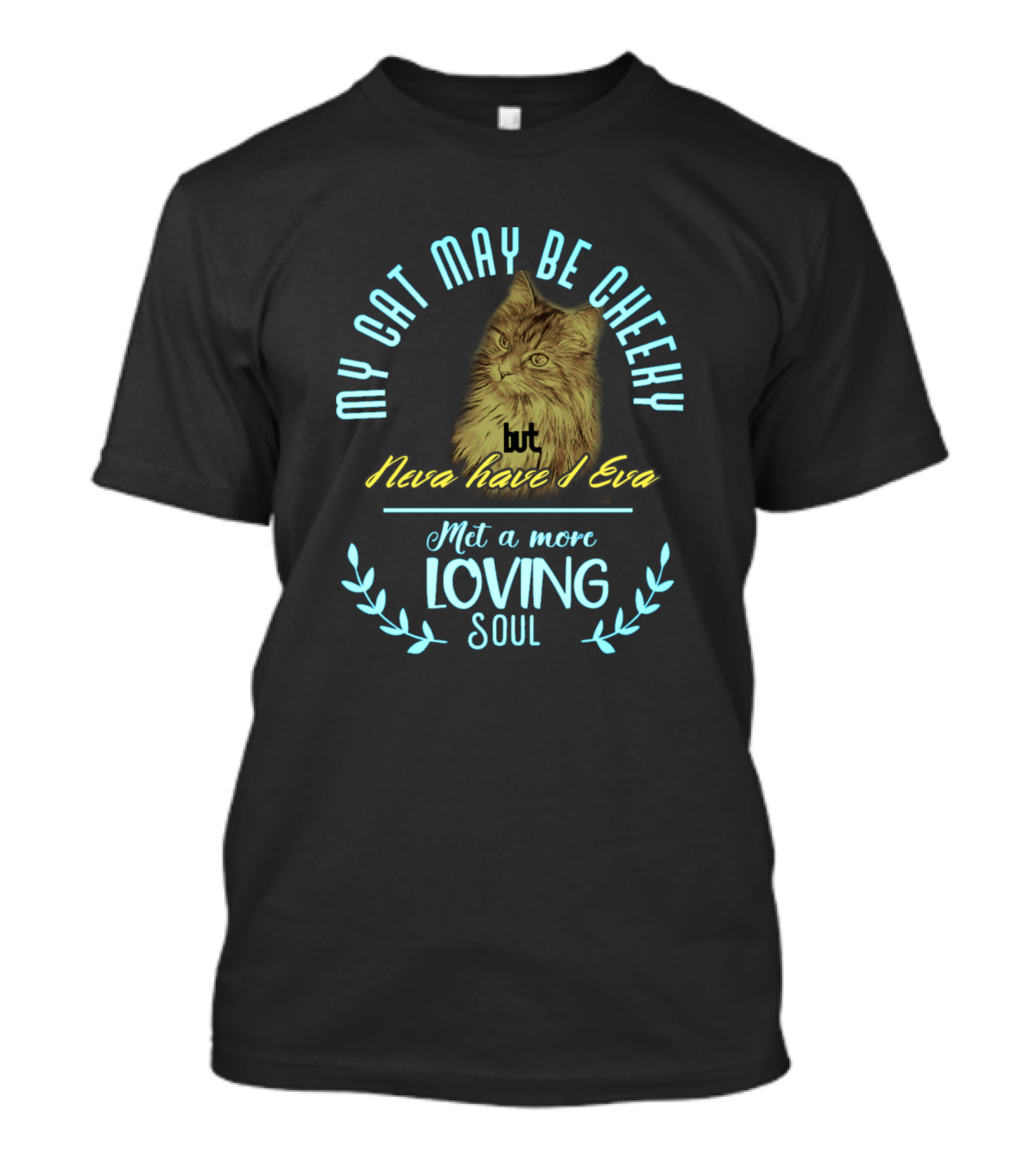 My Cat May Be Cheeky But Neva Have I Eva Met A More Loving Soul T-Shirt