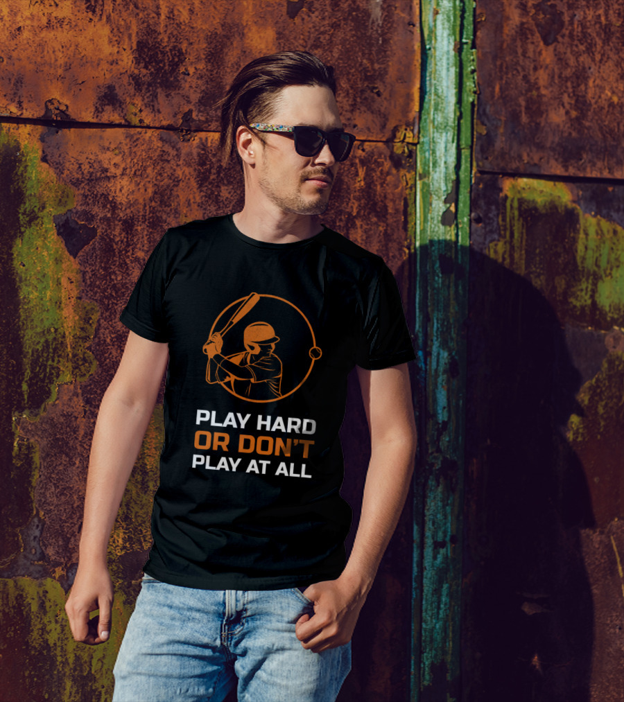 Play Hard Or Don't Play At All Baseball Player T-Shirt