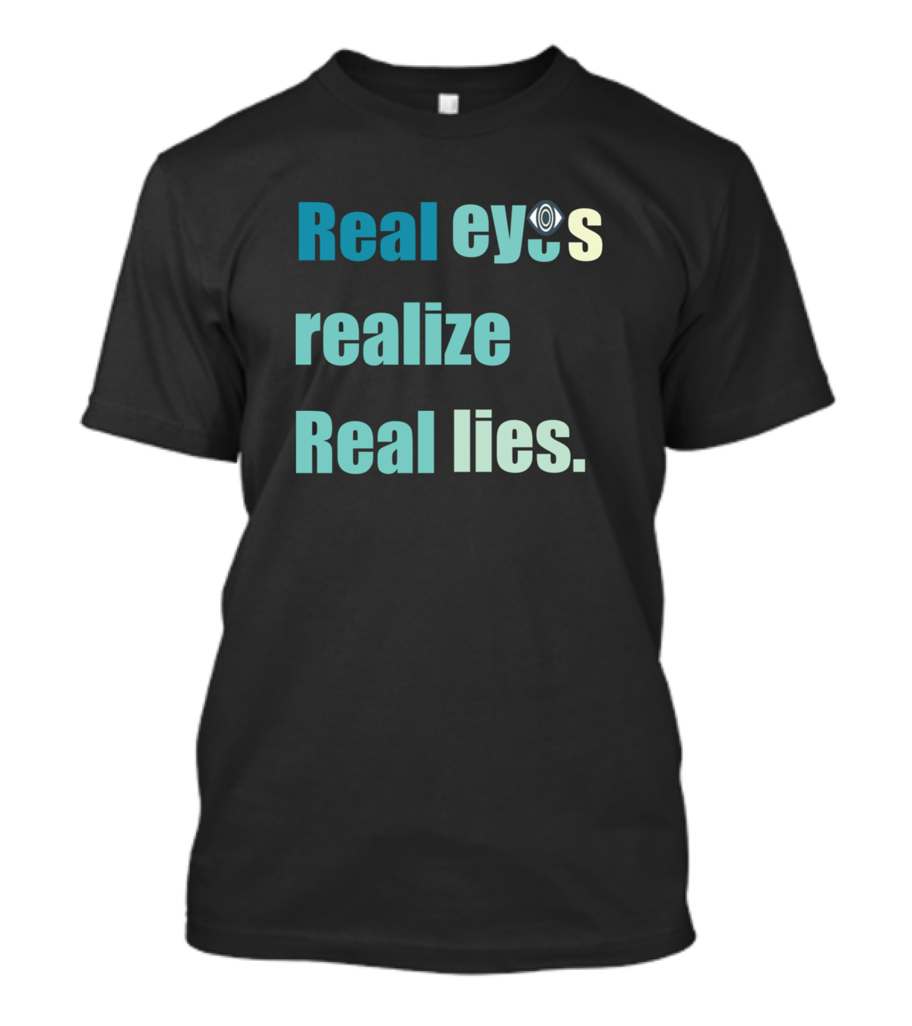 Real Eyes Realize Real Lies Quotes For Life T-Shirt