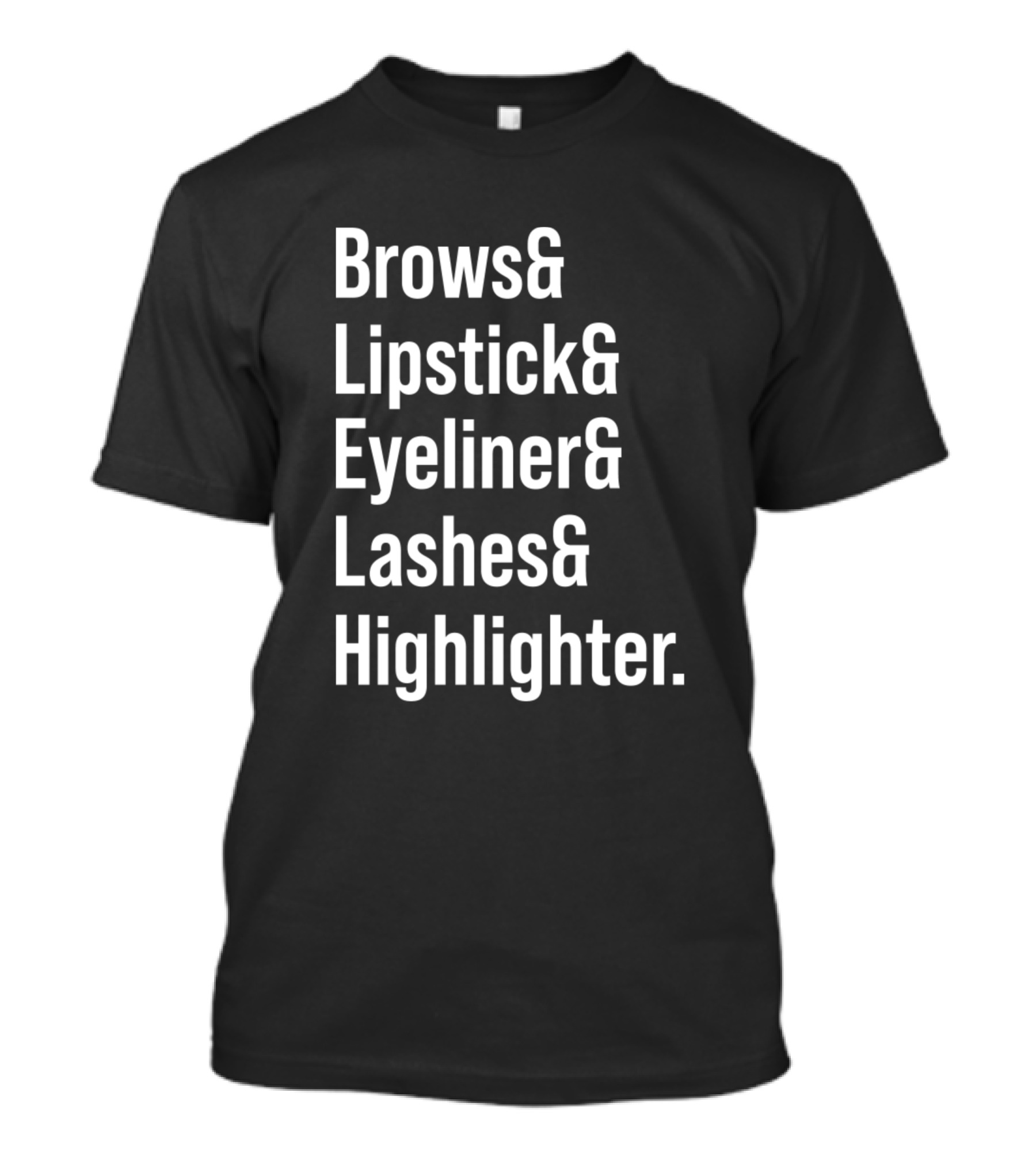 Brows Lipstick Eyeliner Lashes Highlighter Beauty Vlogger Makeup Artist Influence T-Shirt