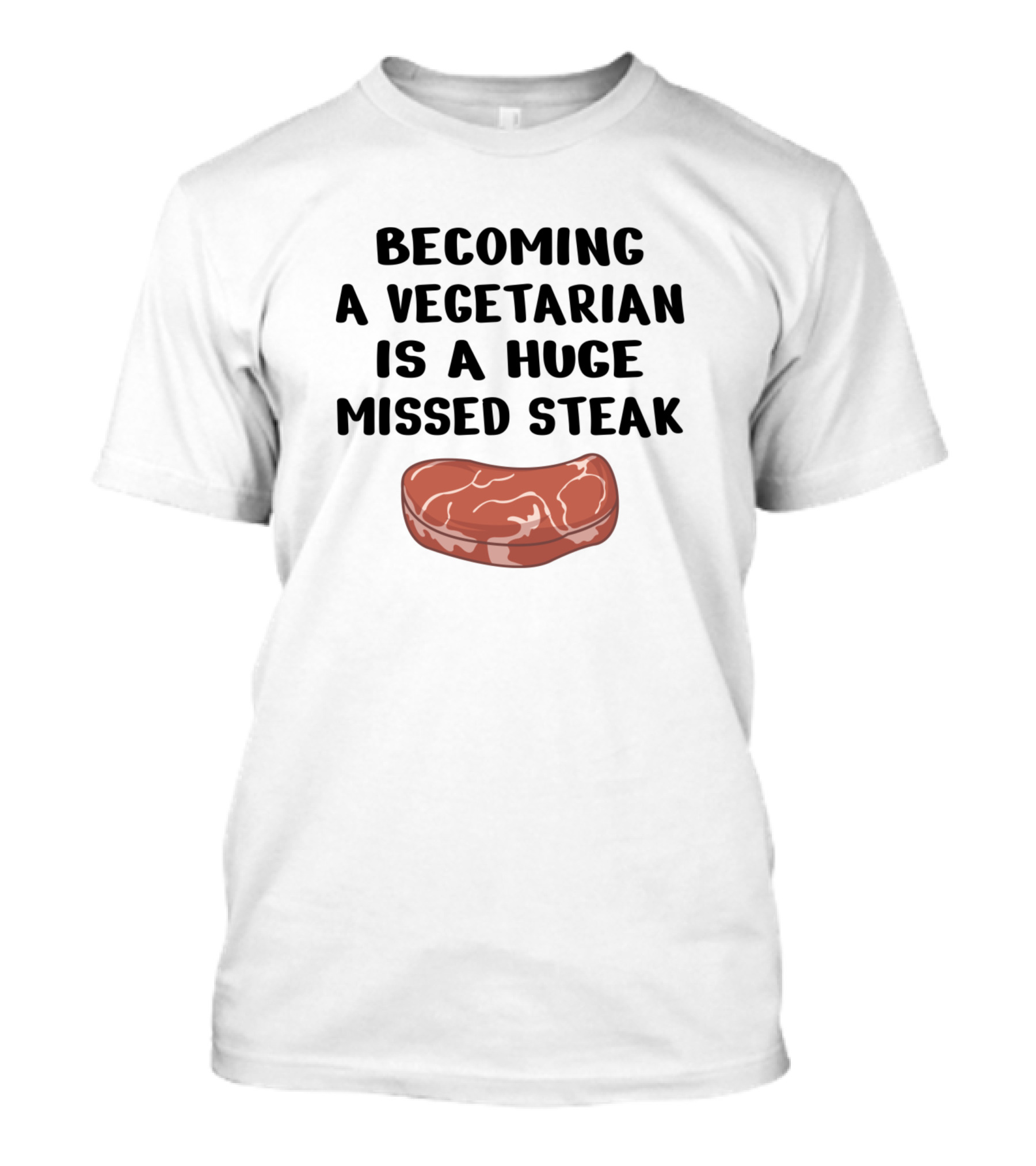 Becoming A Vegetarian Is A Huge Missed Steak T-Shirt