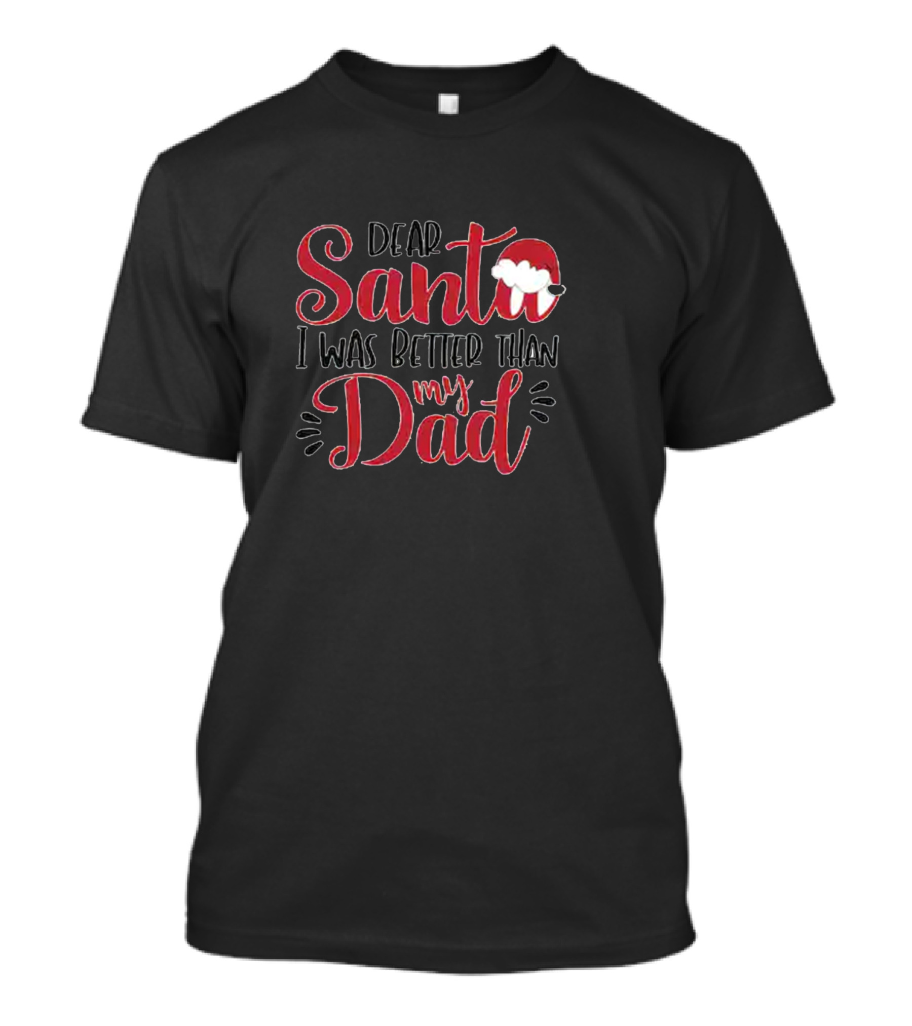 Christmas Dear Santa I Was Better Than My Dad Santa Hat T-Shirt