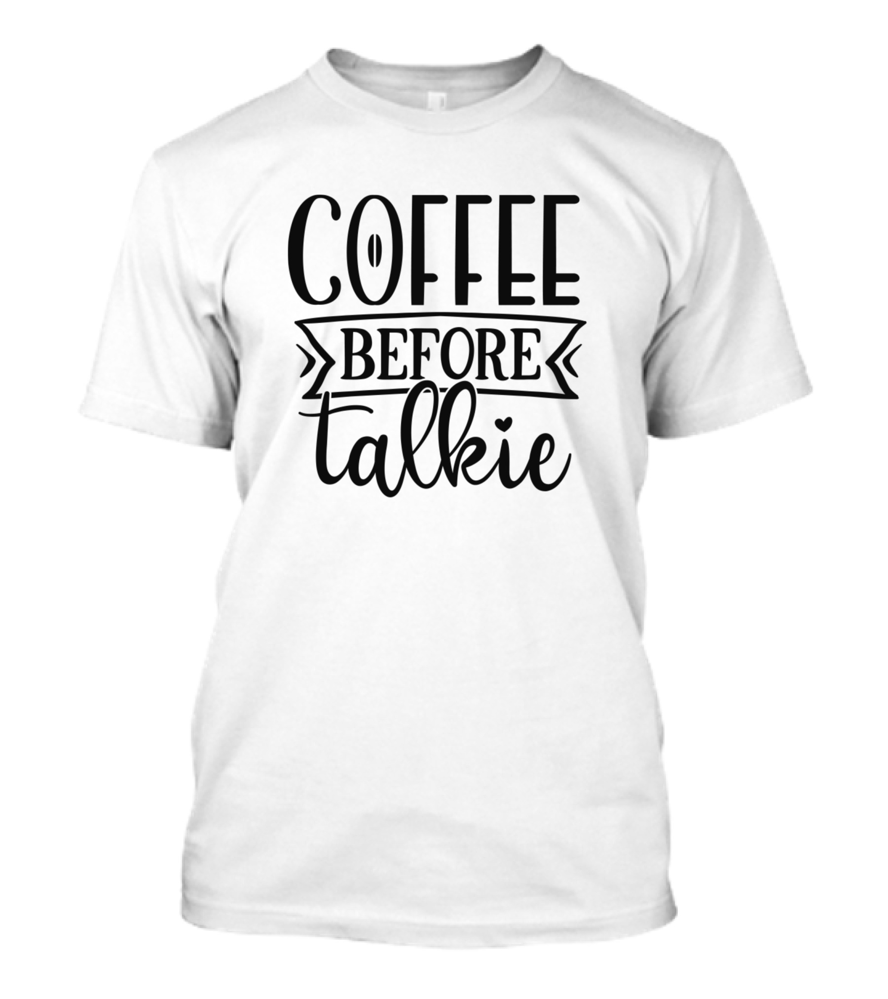Coffee Before Talkie Coffee Lover T-Shirt