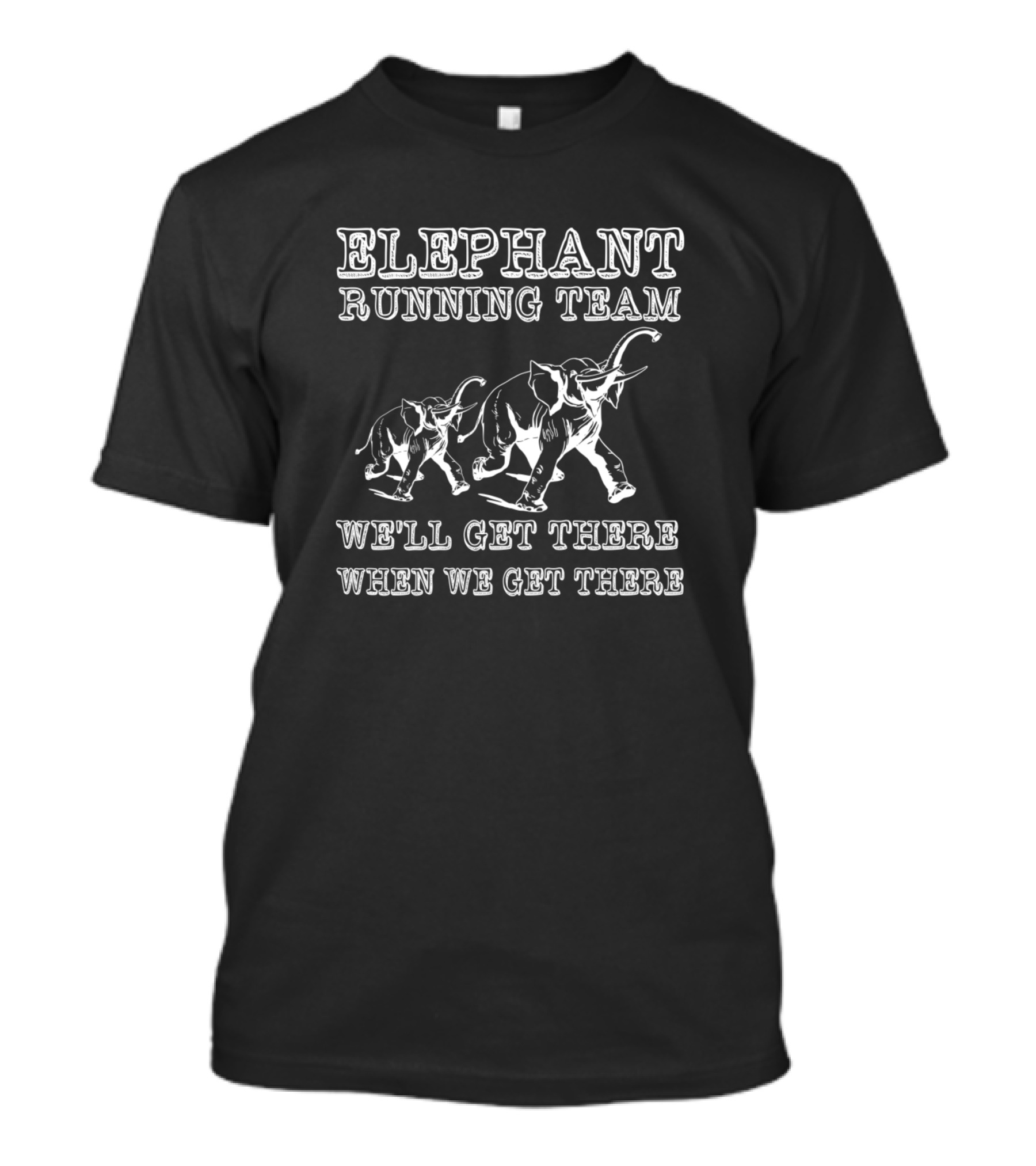 Elephant Running Team We'll Get There When We Get There T-Shirt