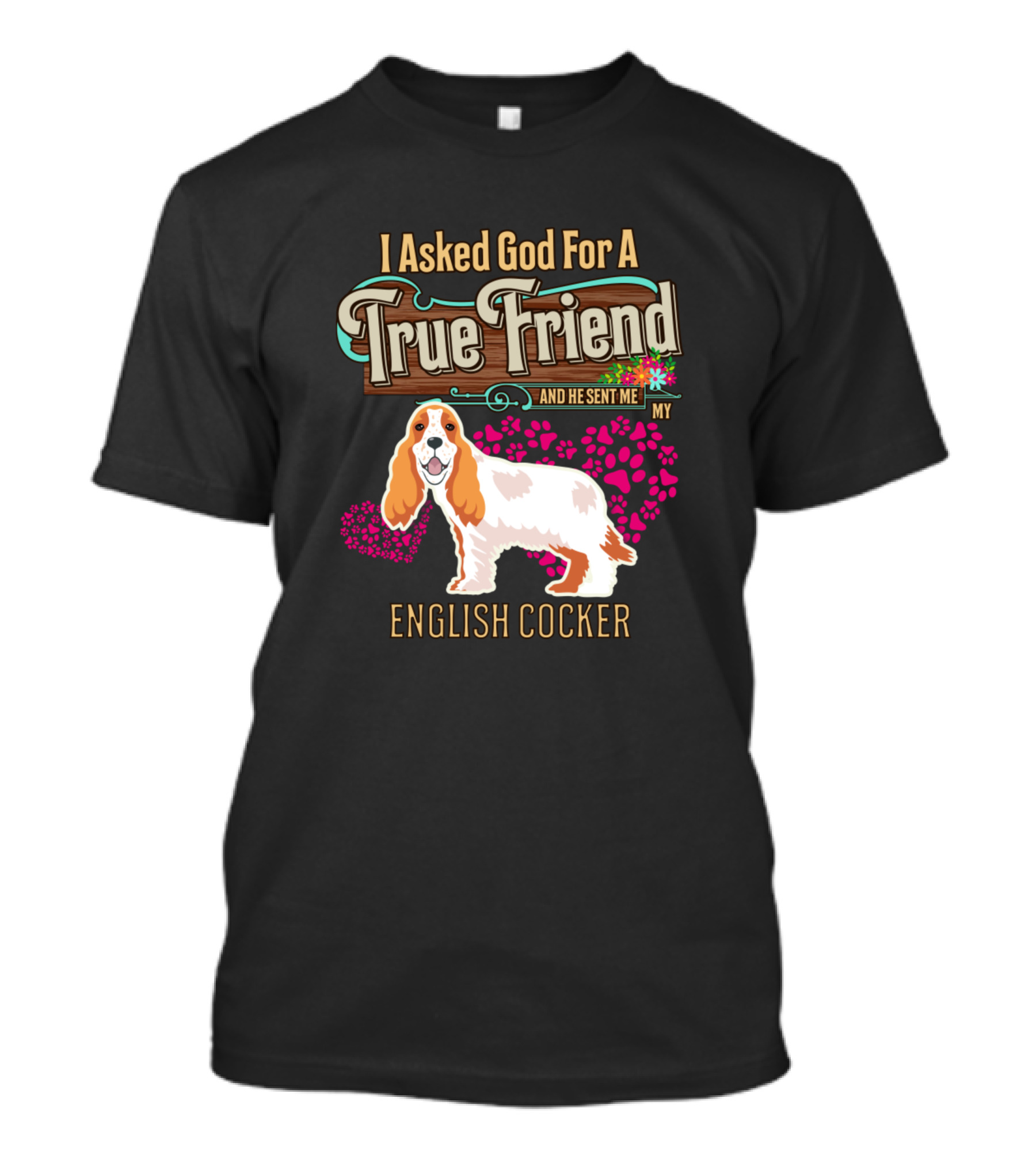 I Asked God For A True Friend And He Sent Me My English Cocker T-Shirt