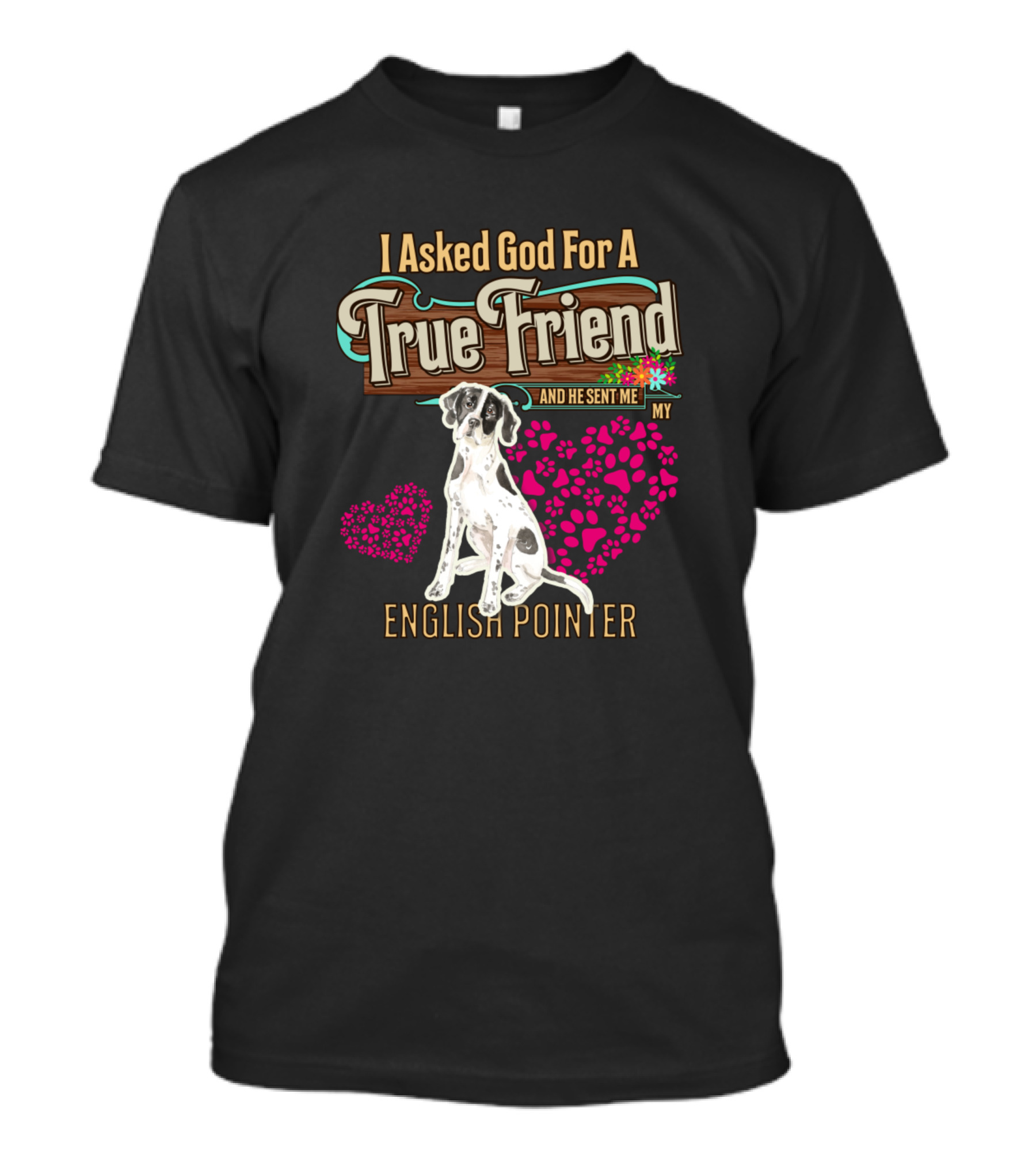 I Asked God For A True Friend And He Sent Me My English Pointer T-Shirt