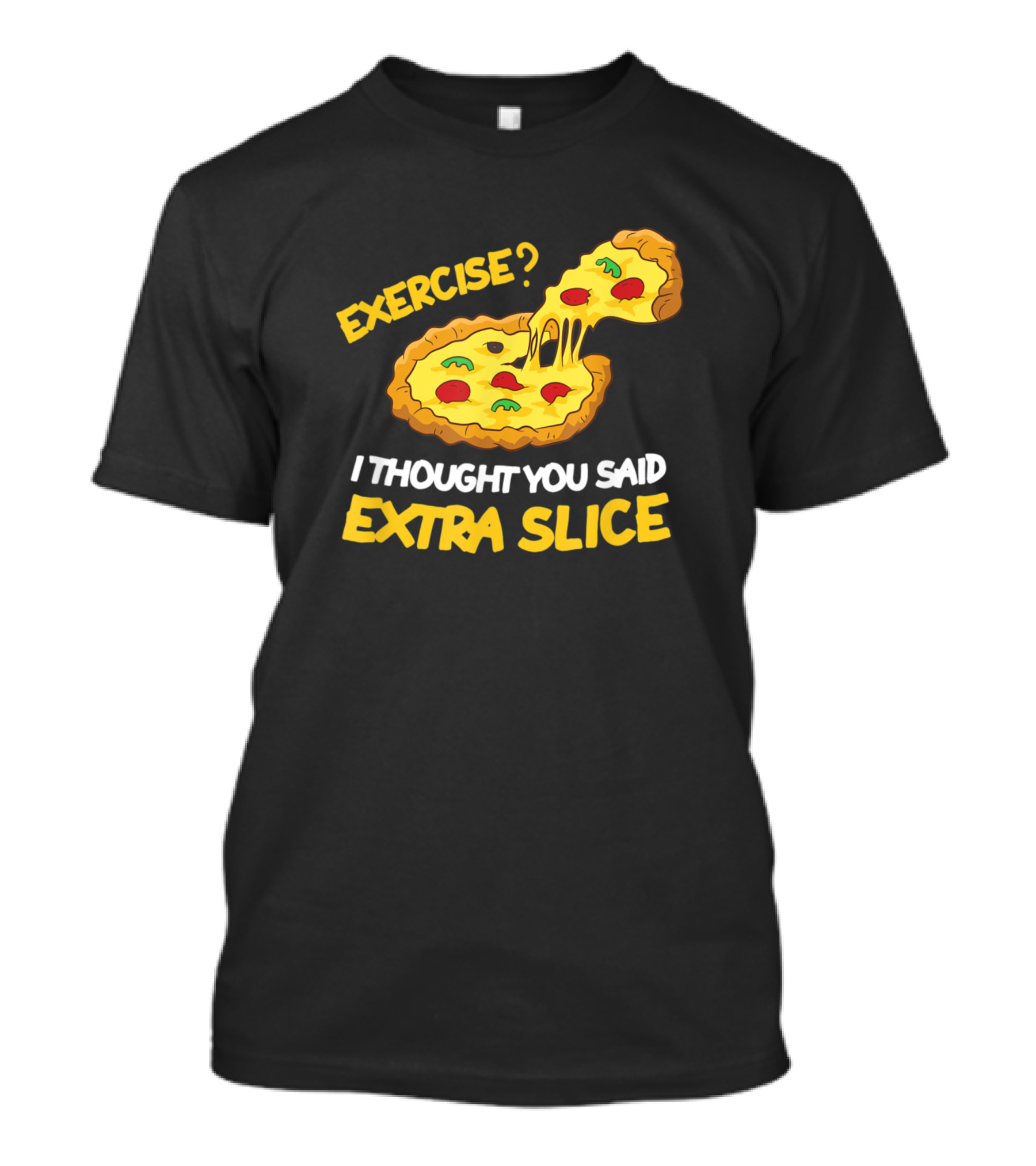 Exercise? I Thought You Said Extra Slice Pizza T-Shirt