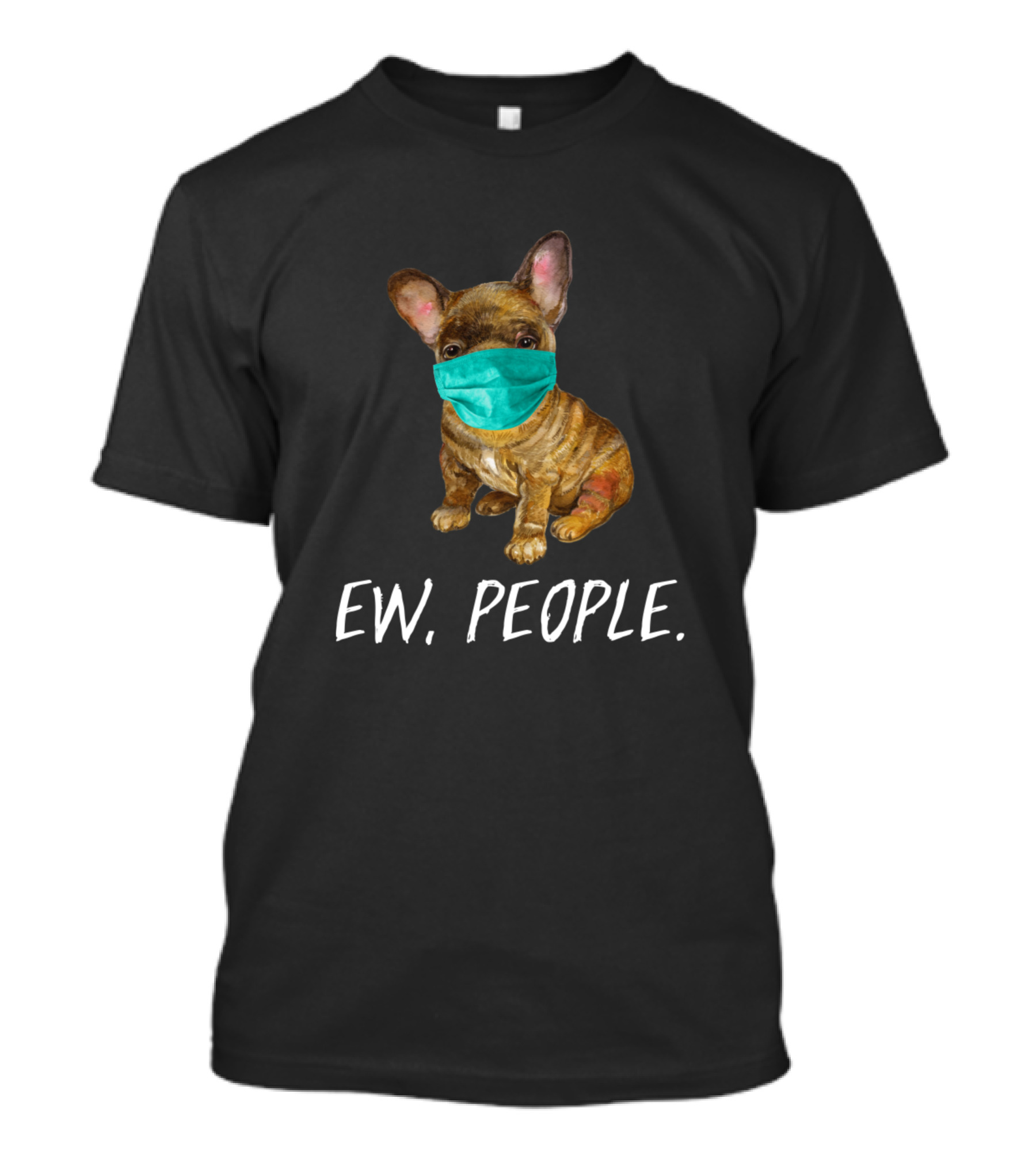 French Bulldog Wearing Face Mask With Ew, People Text T-Shirt