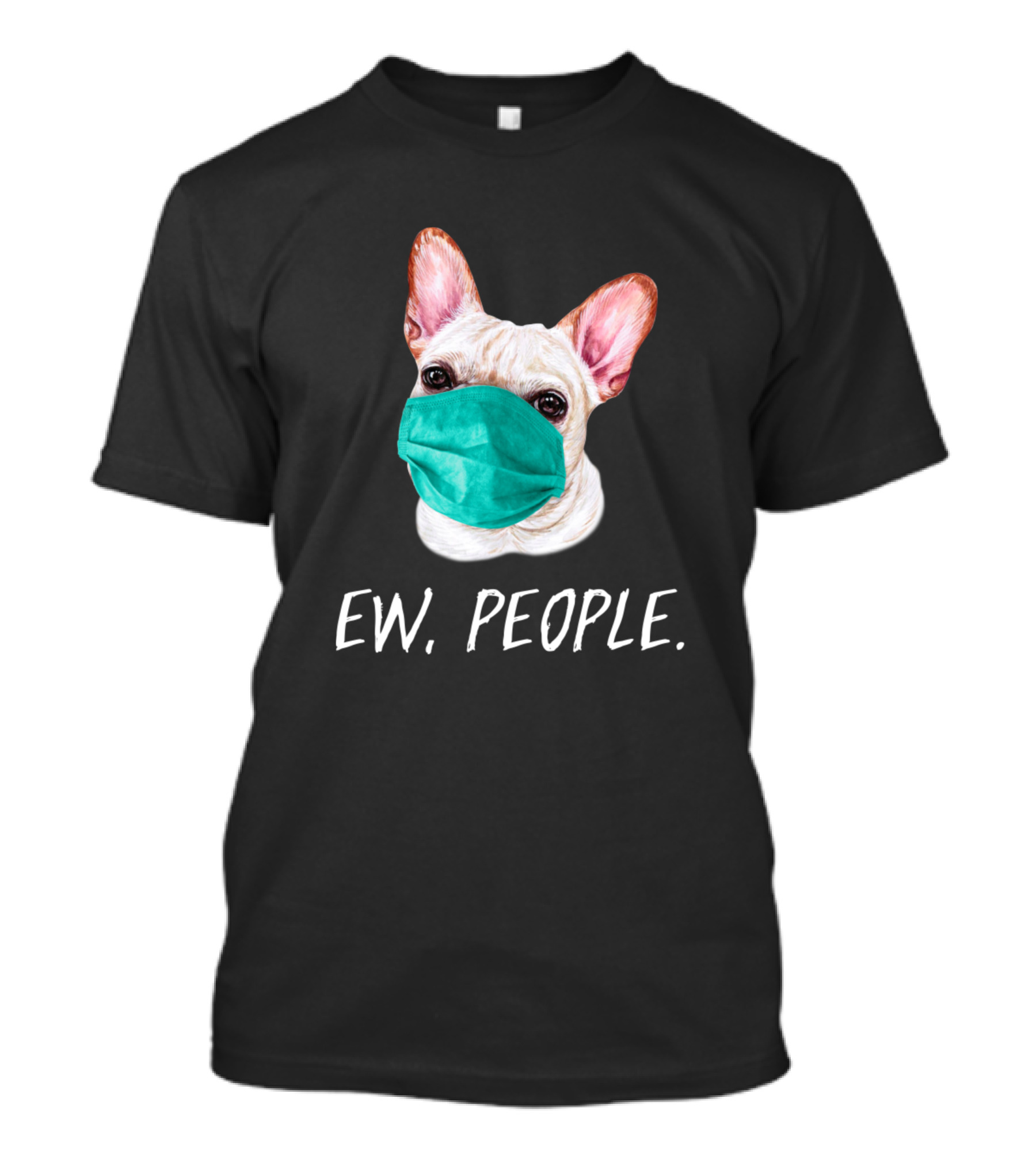 Frenchie Dog Wearing A Face Mask Ew People T-Shirt