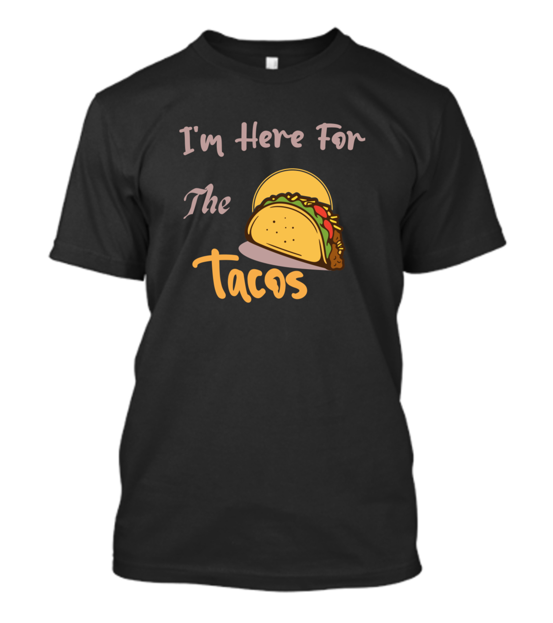 I'm Here For The Tacos Fun Joke T-Shirt