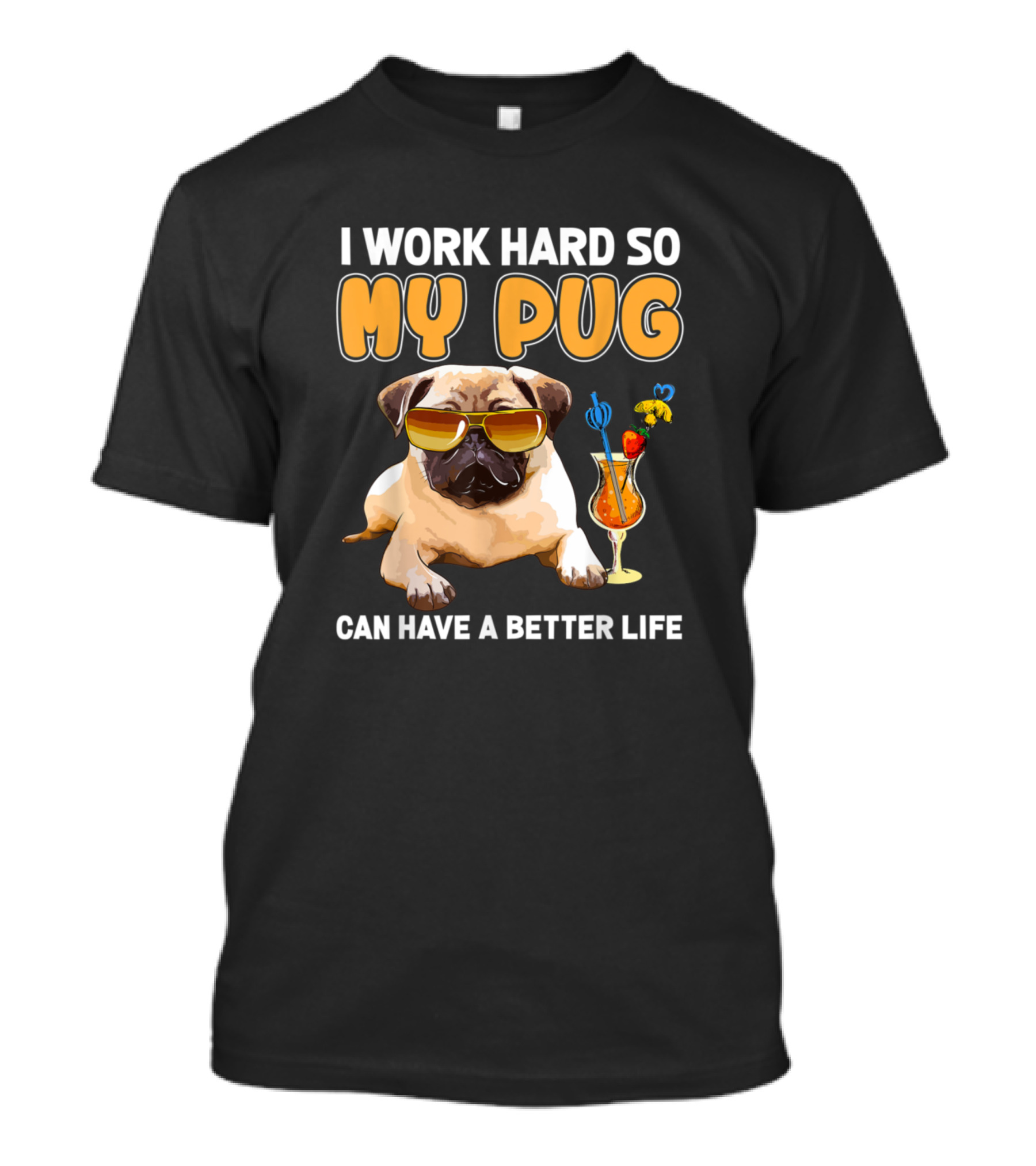 I Work Hard So My Pug Can Have A Better Life Funny Pug Lover T-Shirt