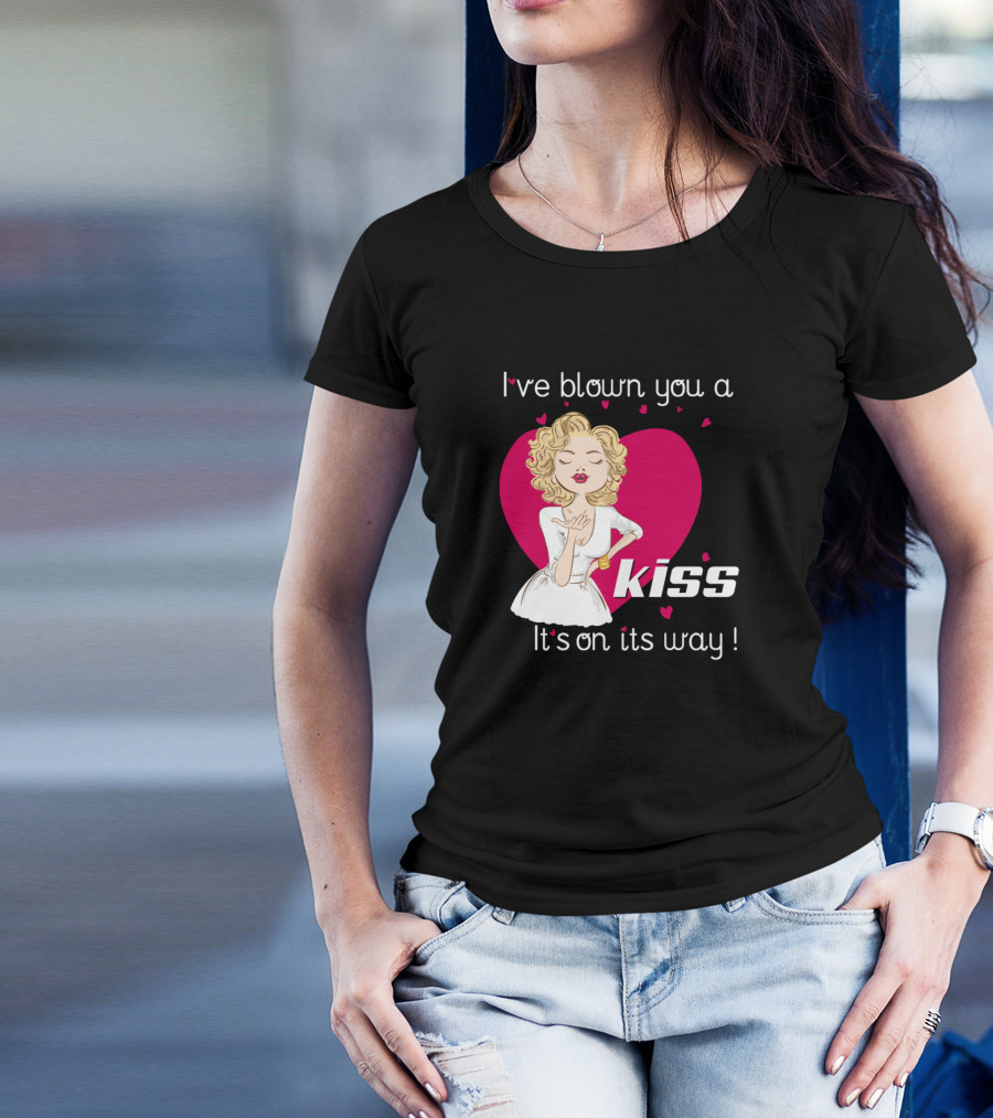I've Blown You A Kiss It's On Its Way T-Shirt