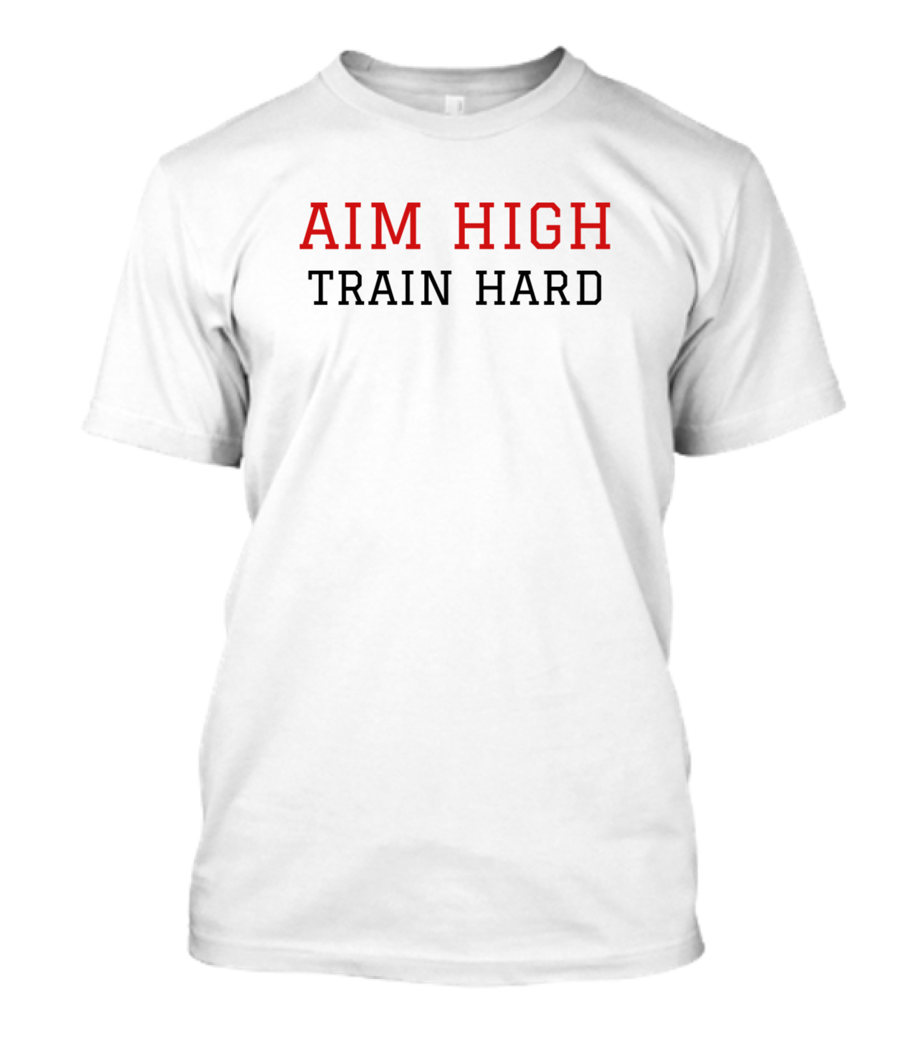 Aim High Train Hard Motivational Slogan Prioritizing Fitness Ambition And Dedication T-Shirt