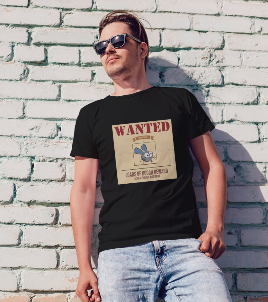 WANTED DEAD OR ALIVE LOADS OF DOUGH REWARD ACTUAL DOUGH NOT MONEY T-Shirt