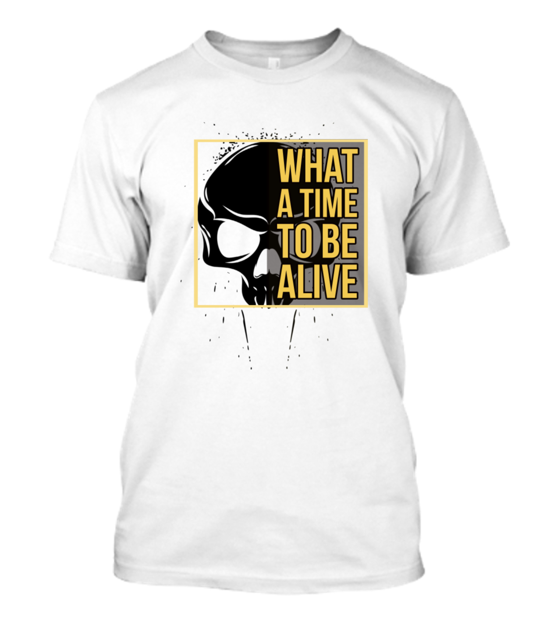 What A Time To Be Alive Skull T-Shirt