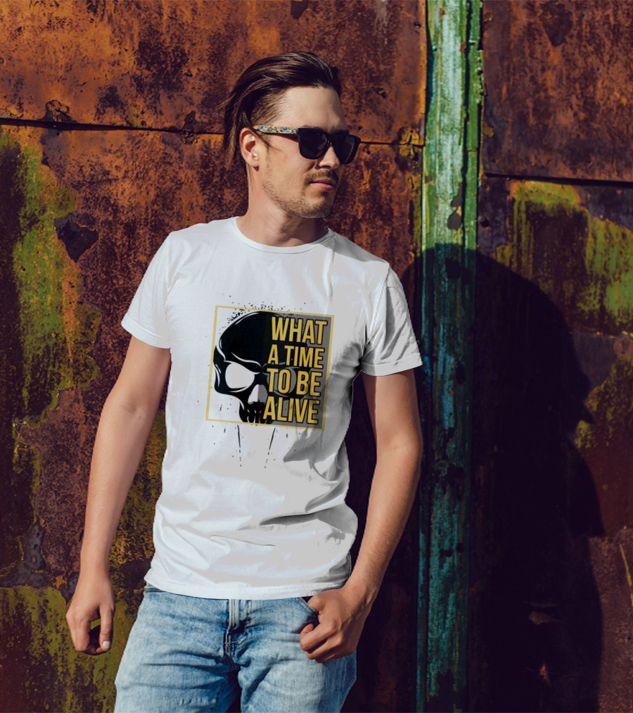 What A Time To Be Alive Skull T-Shirt