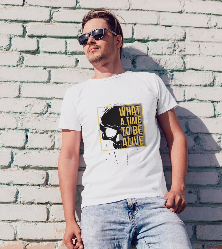 What A Time To Be Alive Skull T-Shirt
