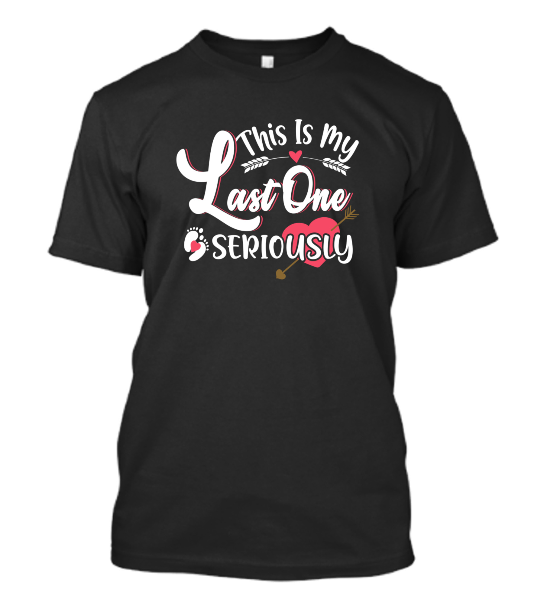 This Is My Last One Seriously T-Shirt