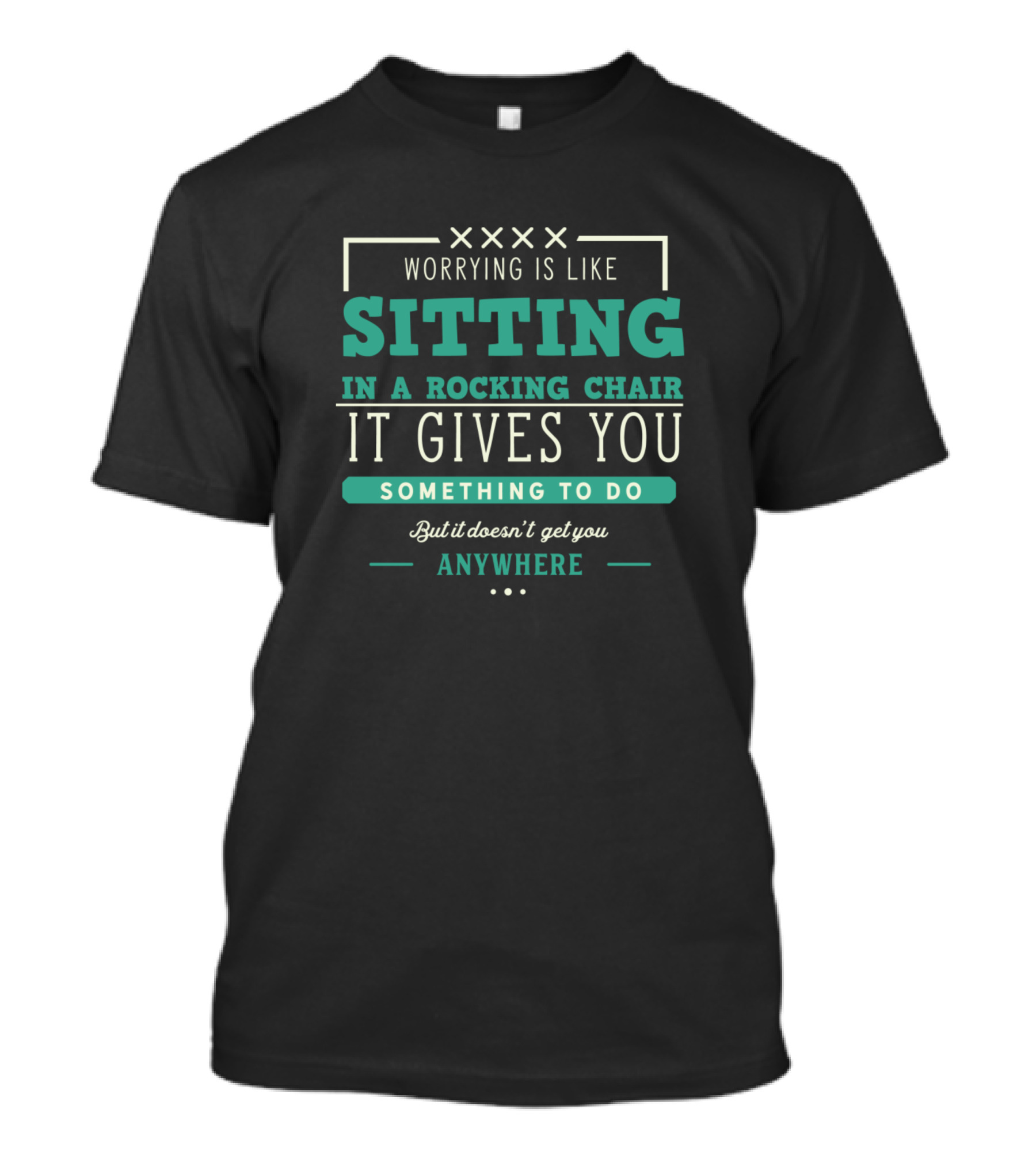 Worrying Is Like Sitting In A Rocking Chair It Gives You Something To Do But It Doesn't Get You Anywhere T-Shirt