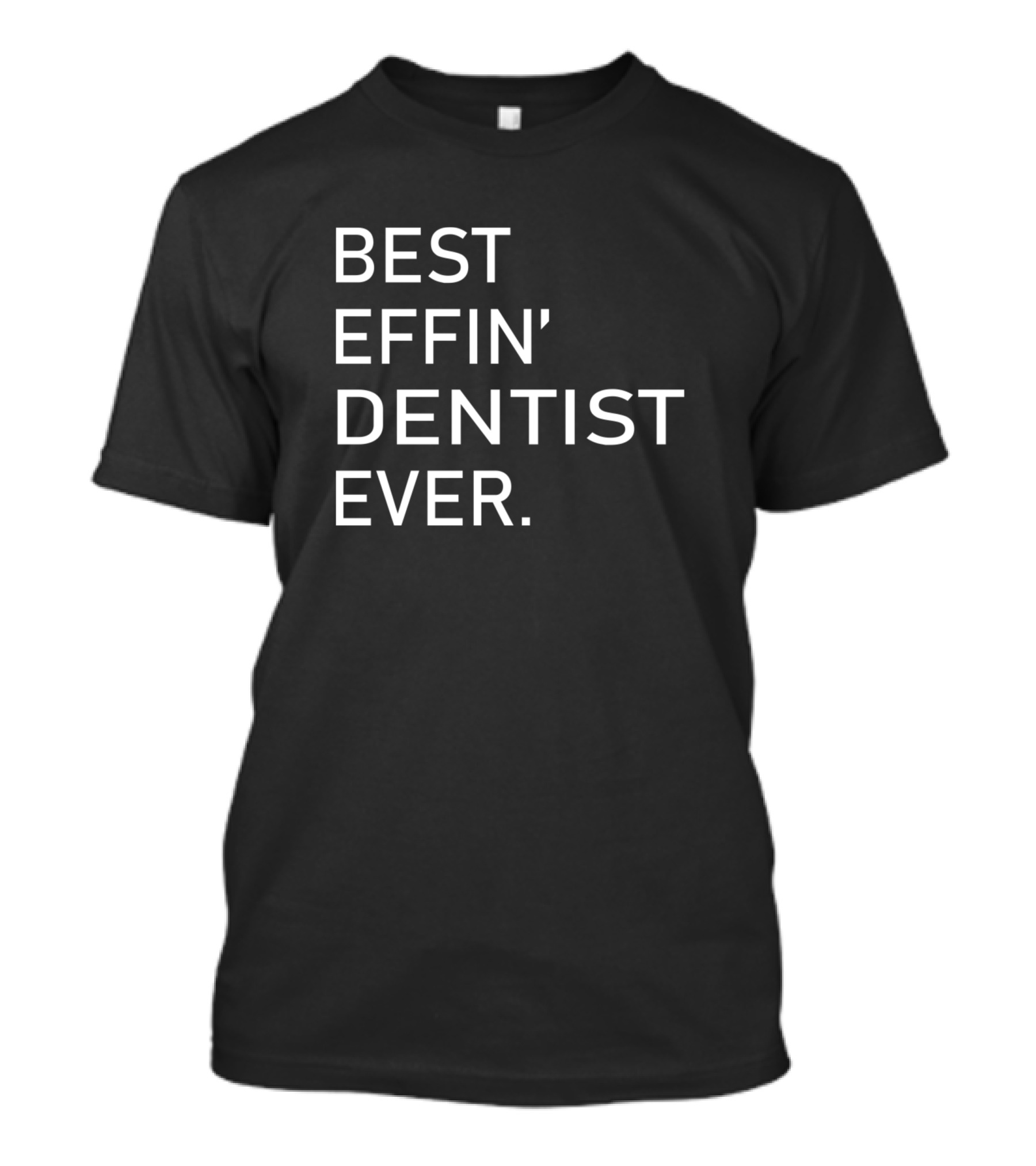 Best Effin' Dentist Ever T-Shirt