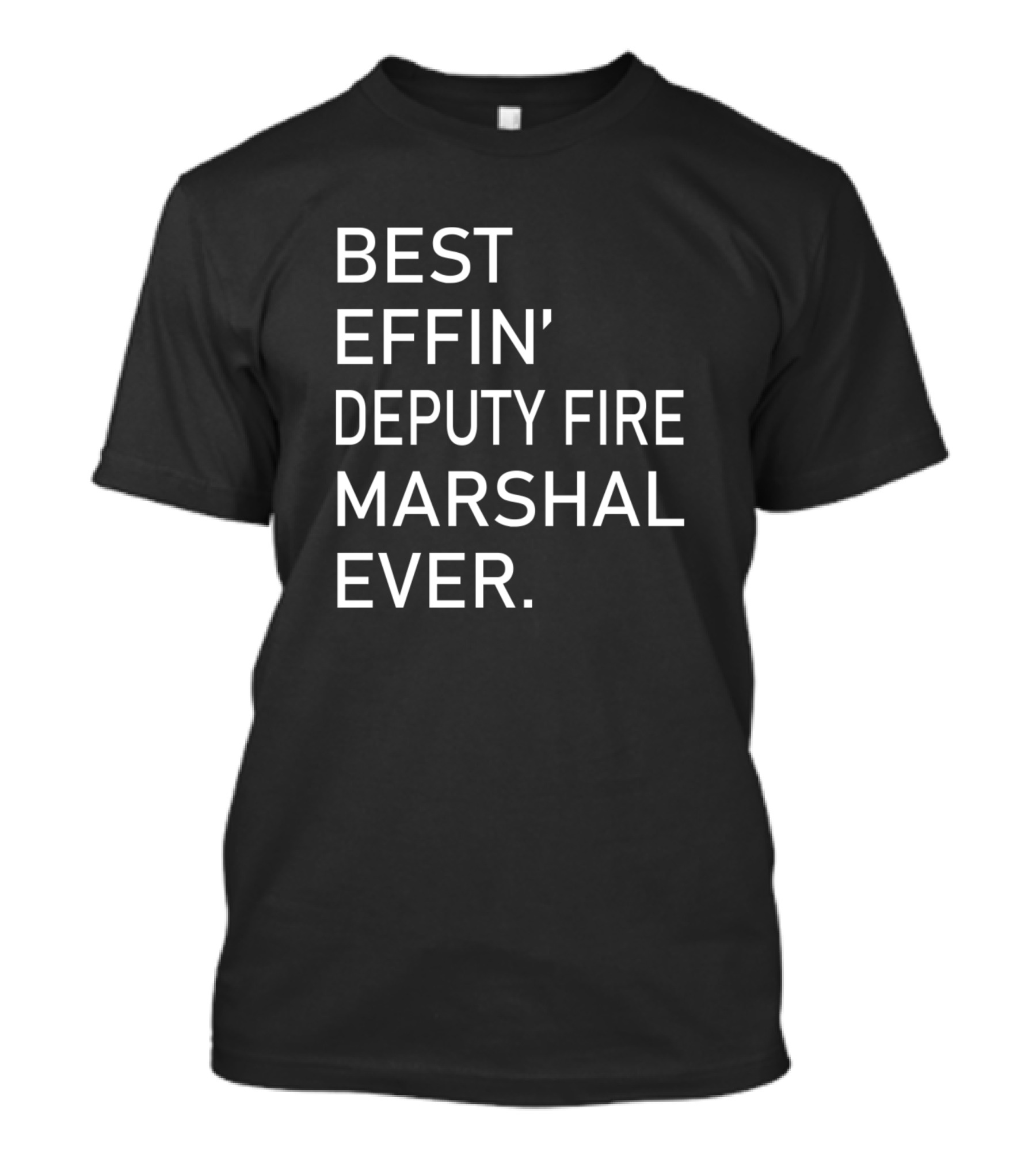 Best Effin' Deputy Fire Marshal Ever T-Shirt