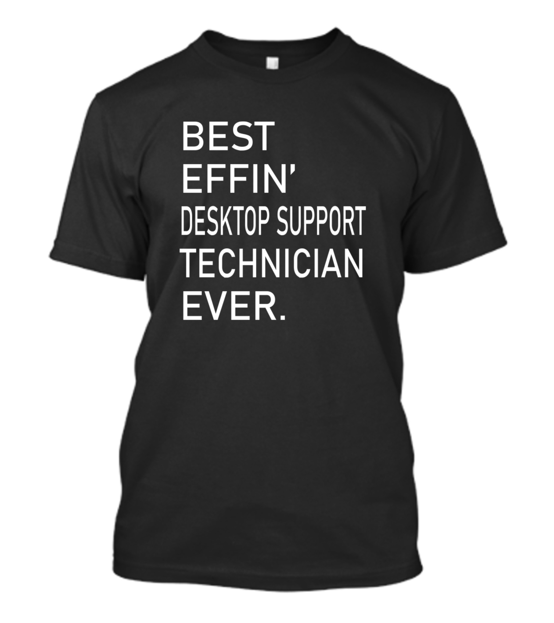 Best Effin' Desktop Support Technician Ever T-Shirt