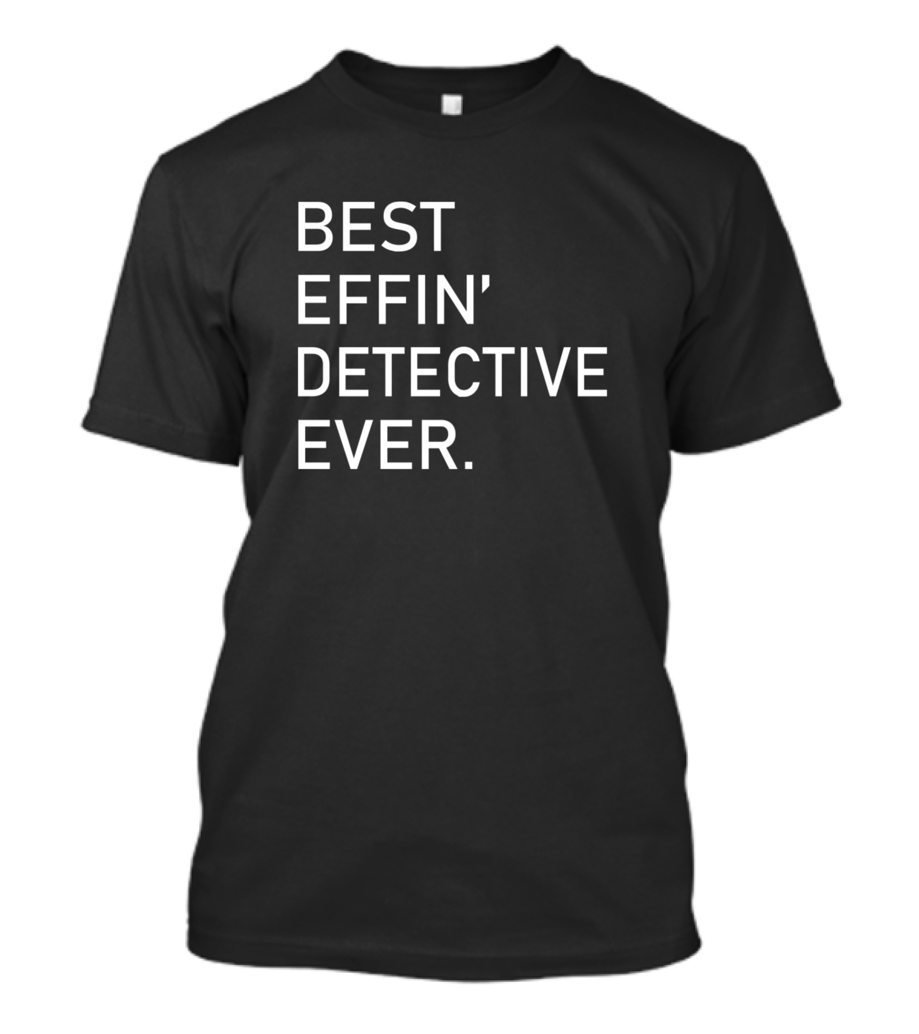 BEST EFFIN' DETECTIVE EVER T-Shirt