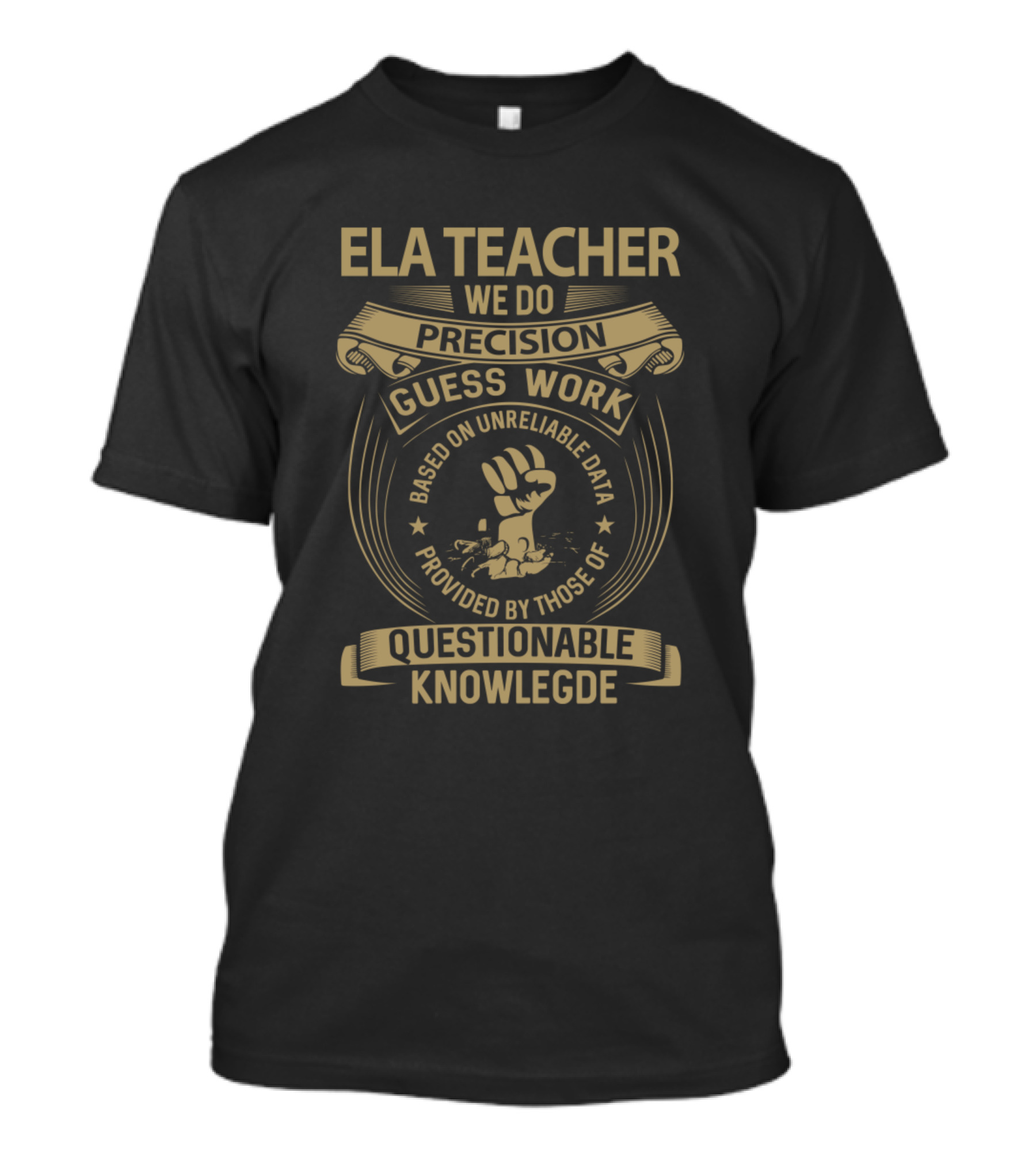 ELA Teacher We Do Precision Guess Work Based On Unreliable Data Questionable Knowledge T-Shirt