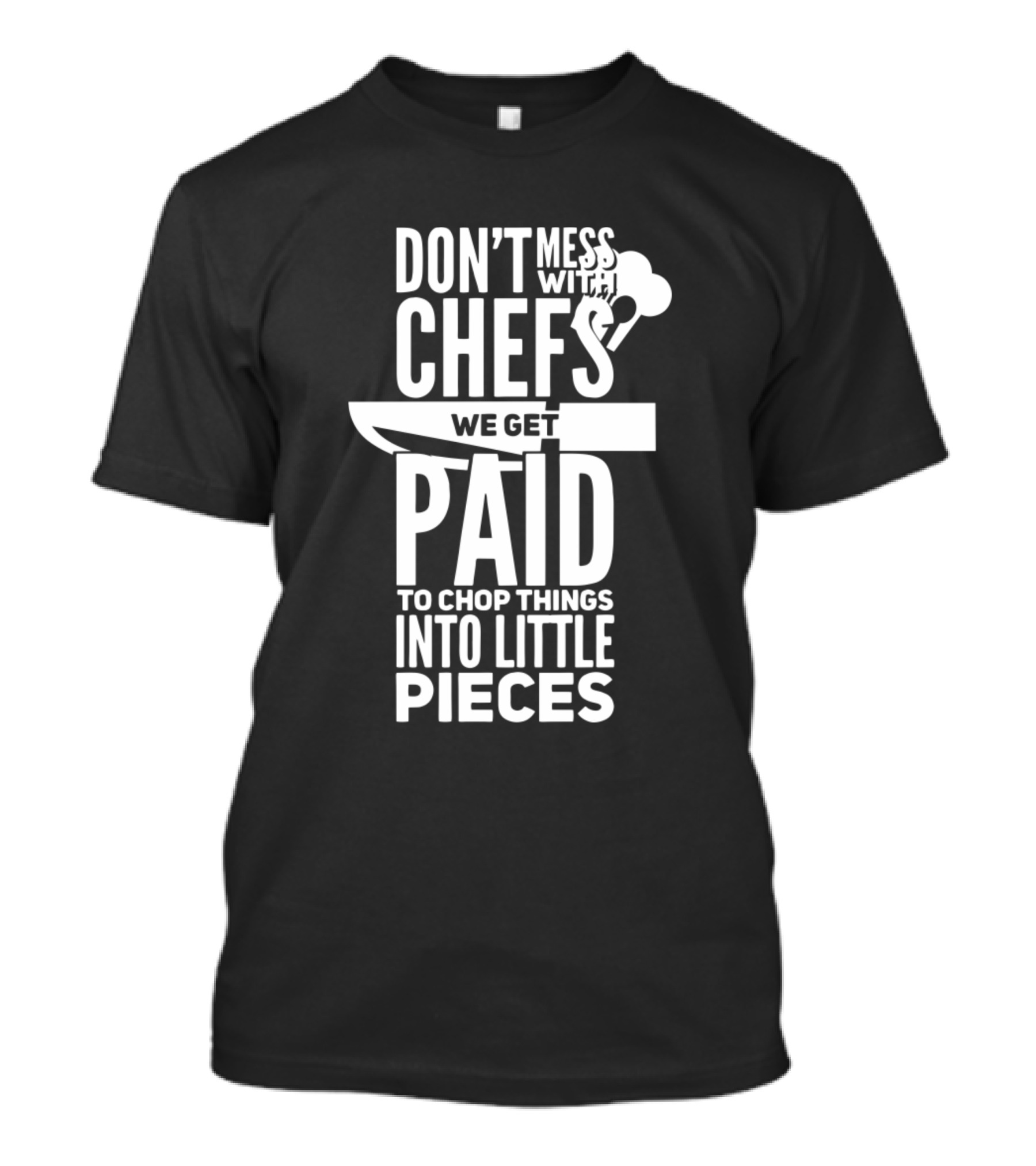 Don't Mess With Chefs Paid To Chop Things Into Little Pieces T-Shirt
