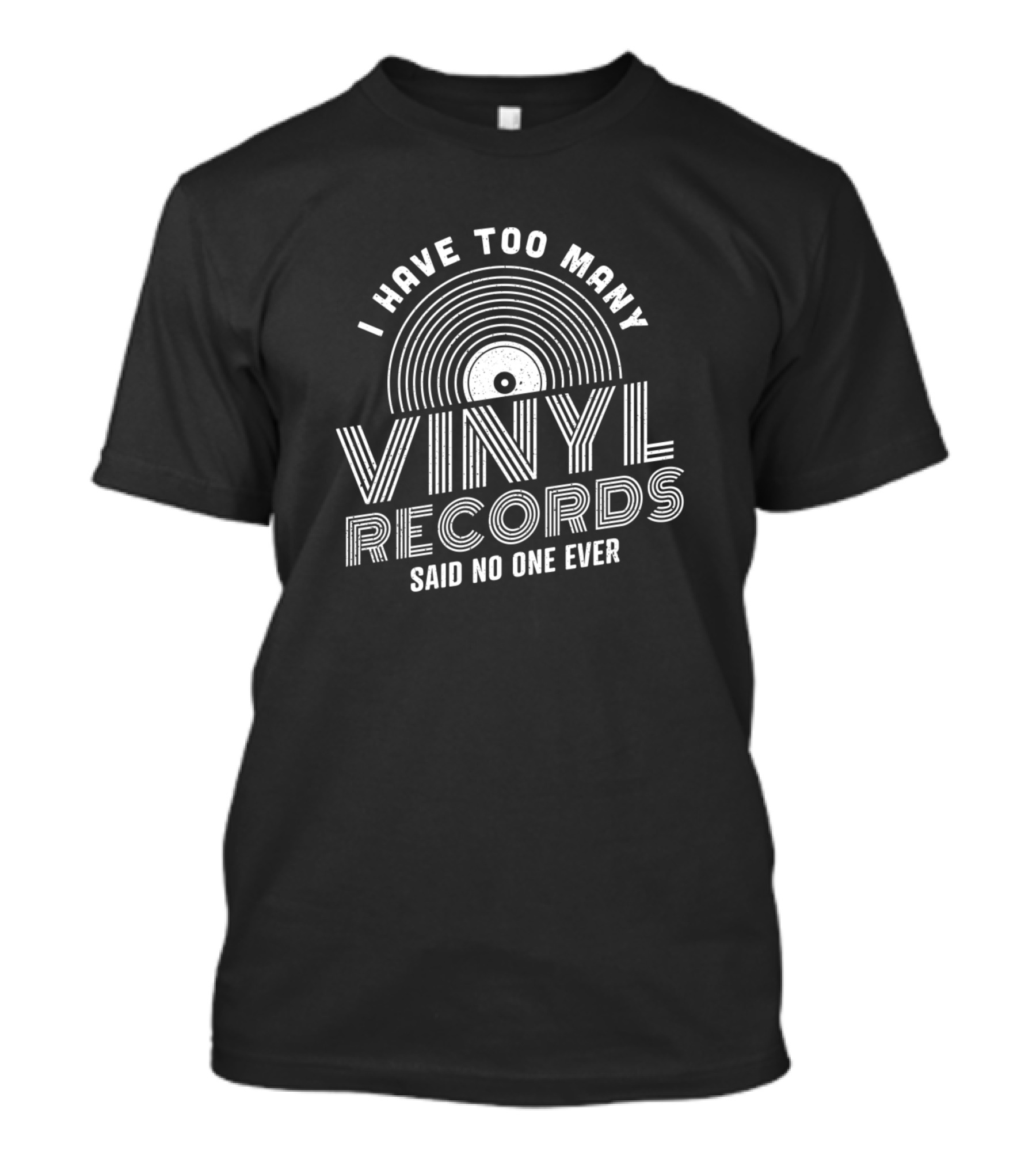 I Have Too Many Vinyl Records Said No One Ever Vinyl Collector T-Shirt