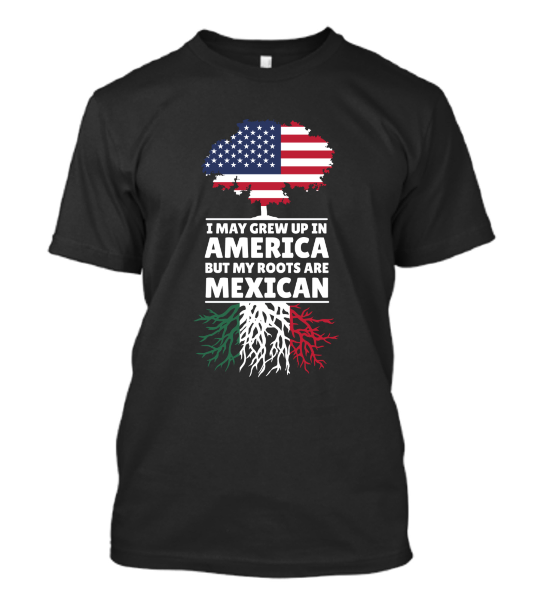 I May Grew Up In America But My Roots Are Mexican Flag Tree Roots T-Shirt