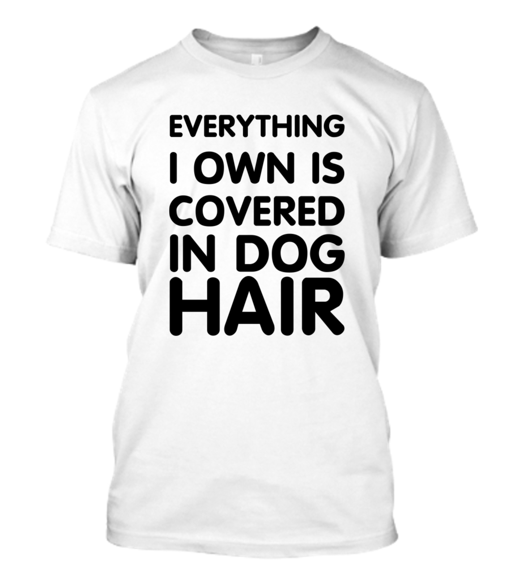 Everything I Own Is Covered In Dog Hair Funny Pet Lover T-Shirt
