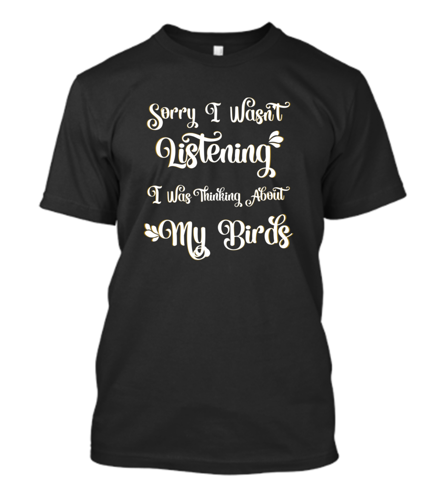 Sorry I Wasn't Listening I Was Thinking About My Birds T-Shirt