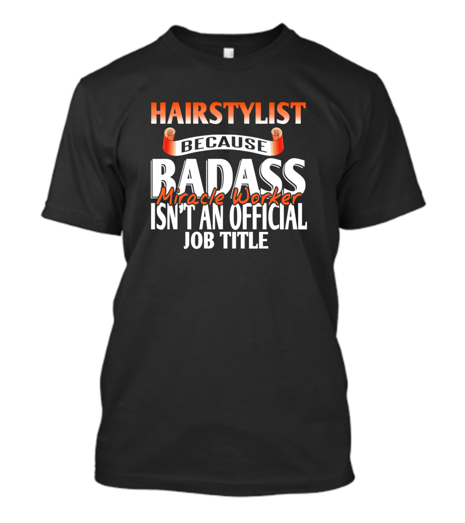 HAIRSTYLIST BECAUSE BADASS MIRACLE WORKER ISN'T AN OFFICIAL JOB TITLE T-Shirt