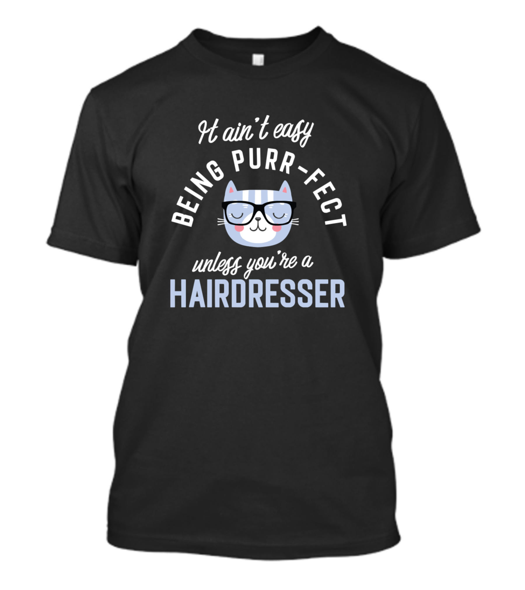 It Ain't Easy Being Purr-fect Unless You're A Hairdresser T-Shirt