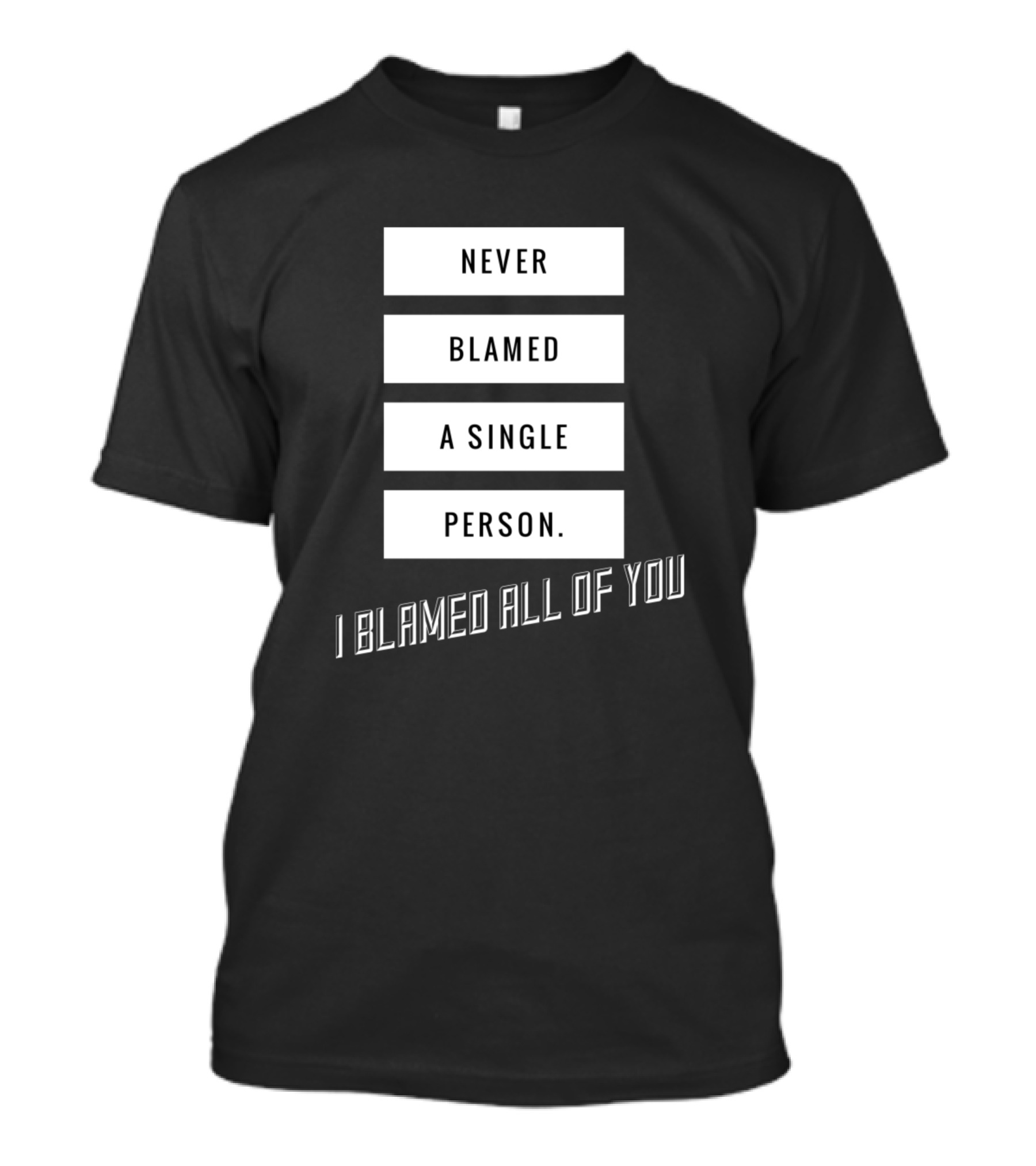 Never Blamed A Single Person I Blamed All Of You T-Shirt