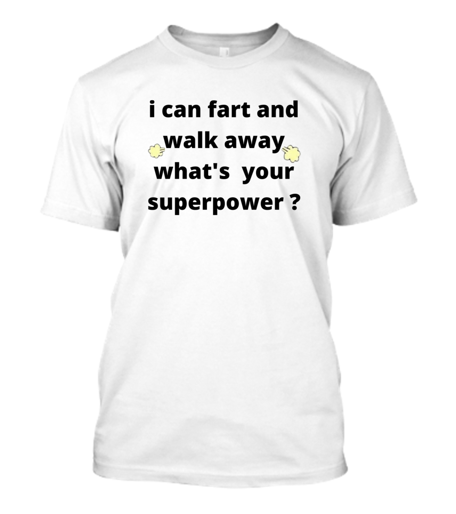 I Can Fart And Walk Away What's Your Superpower? T-Shirt