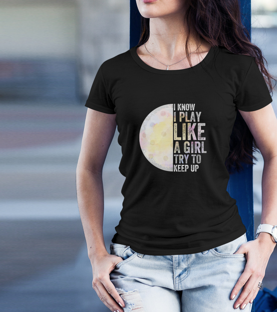 I Know I Play Like A Girl Try To Keep Up Golf Moon T-Shirt