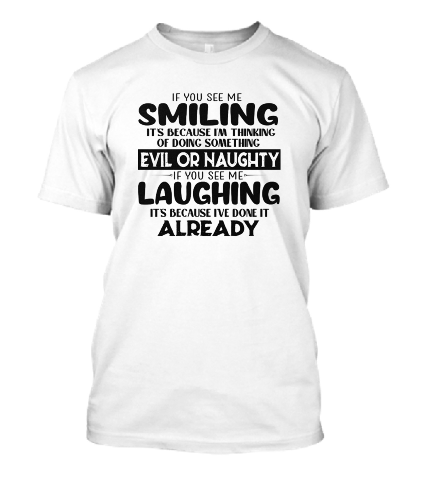 If You See Me Smiling It's Because I'm Thinking Of Doing Something Evil Or Naughty If You See Me Laughing It's Because I've Done It Already T-Shirt