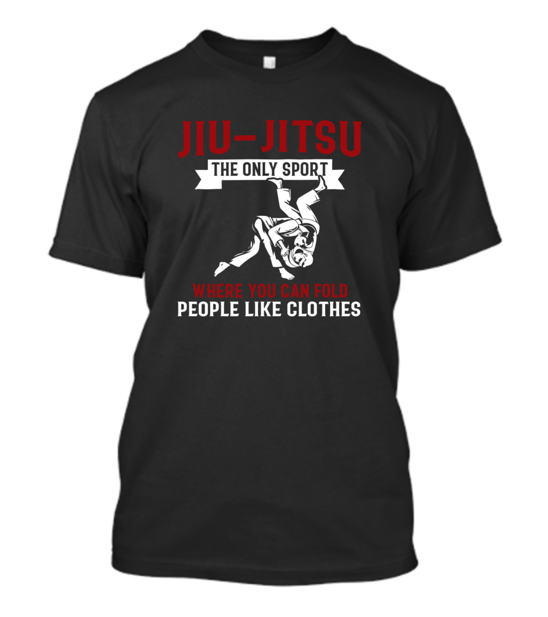 Jiu Jitsu The Only Sport Where You Can Fold People Like Clothes T-Shirt