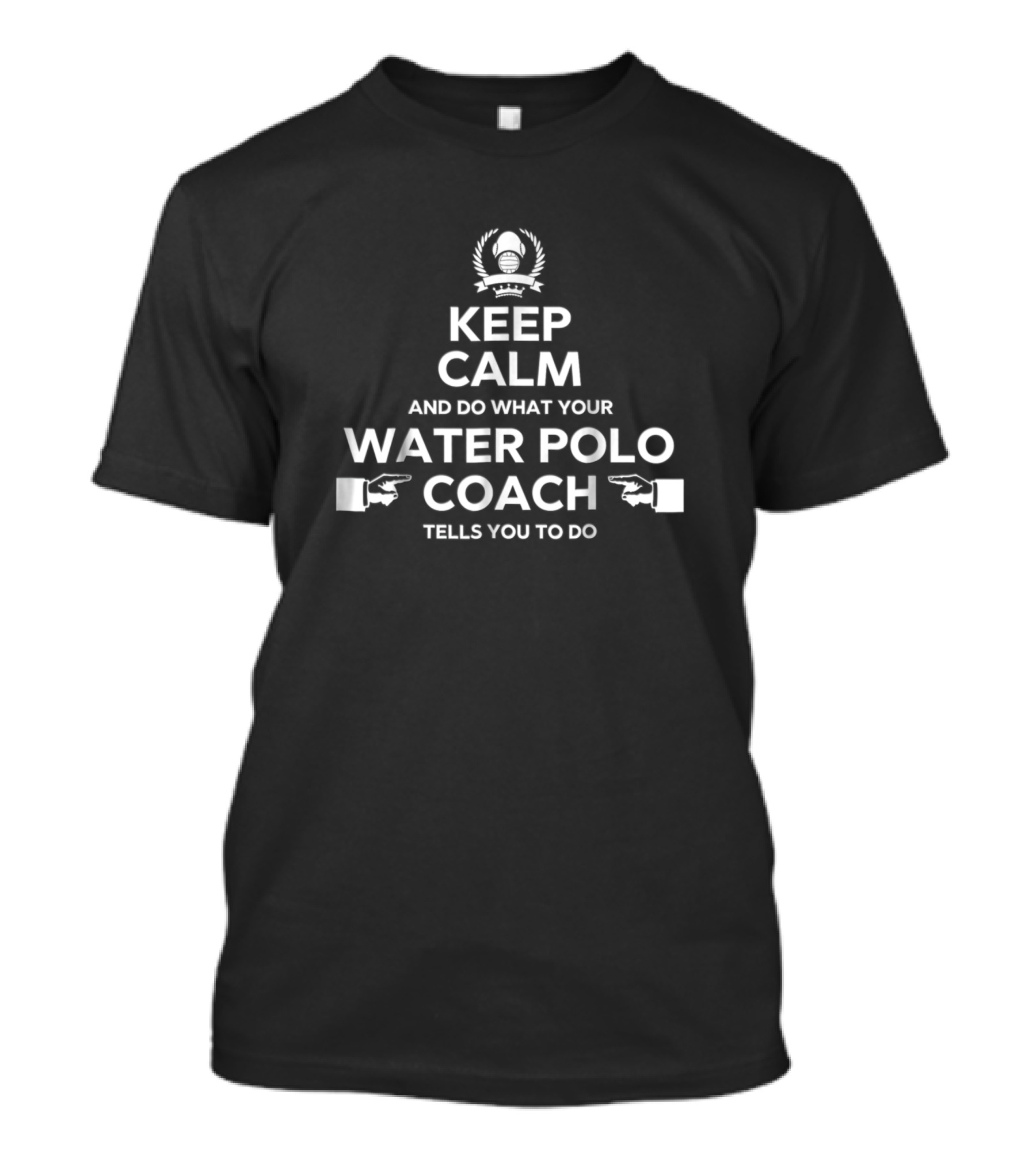 Keep Calm And Do What Your Water Polo Coach Tells You To Do T-Shirt