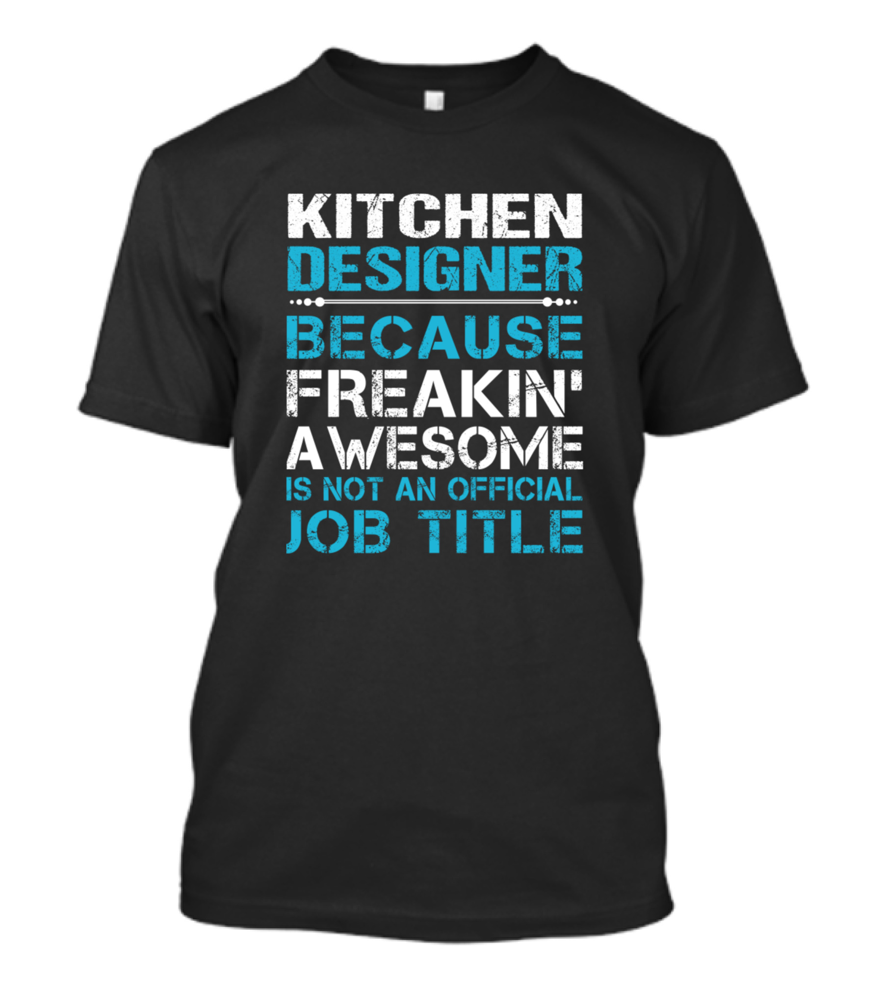KITCHEN DESIGNER BECAUSE FREAKIN' AWESOME IS NOT AN OFFICIAL JOB TITLE T-Shirt