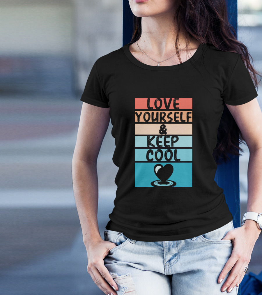 Love Yourself And Keep Cool Heart T-Shirt