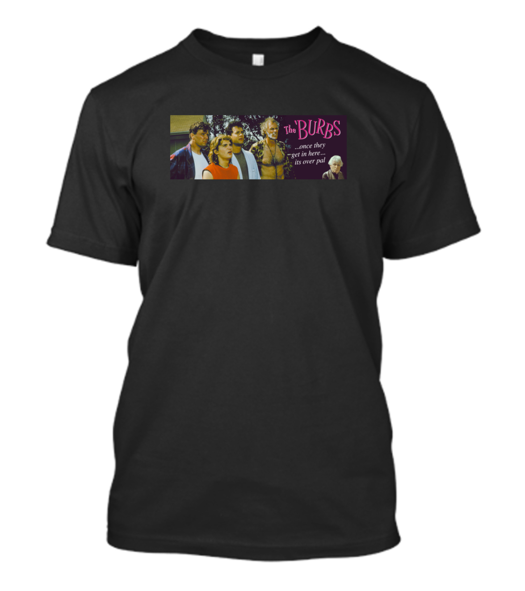 The Burbs Once They Get In Here Its Over Pal Mr Petersen T-Shirt